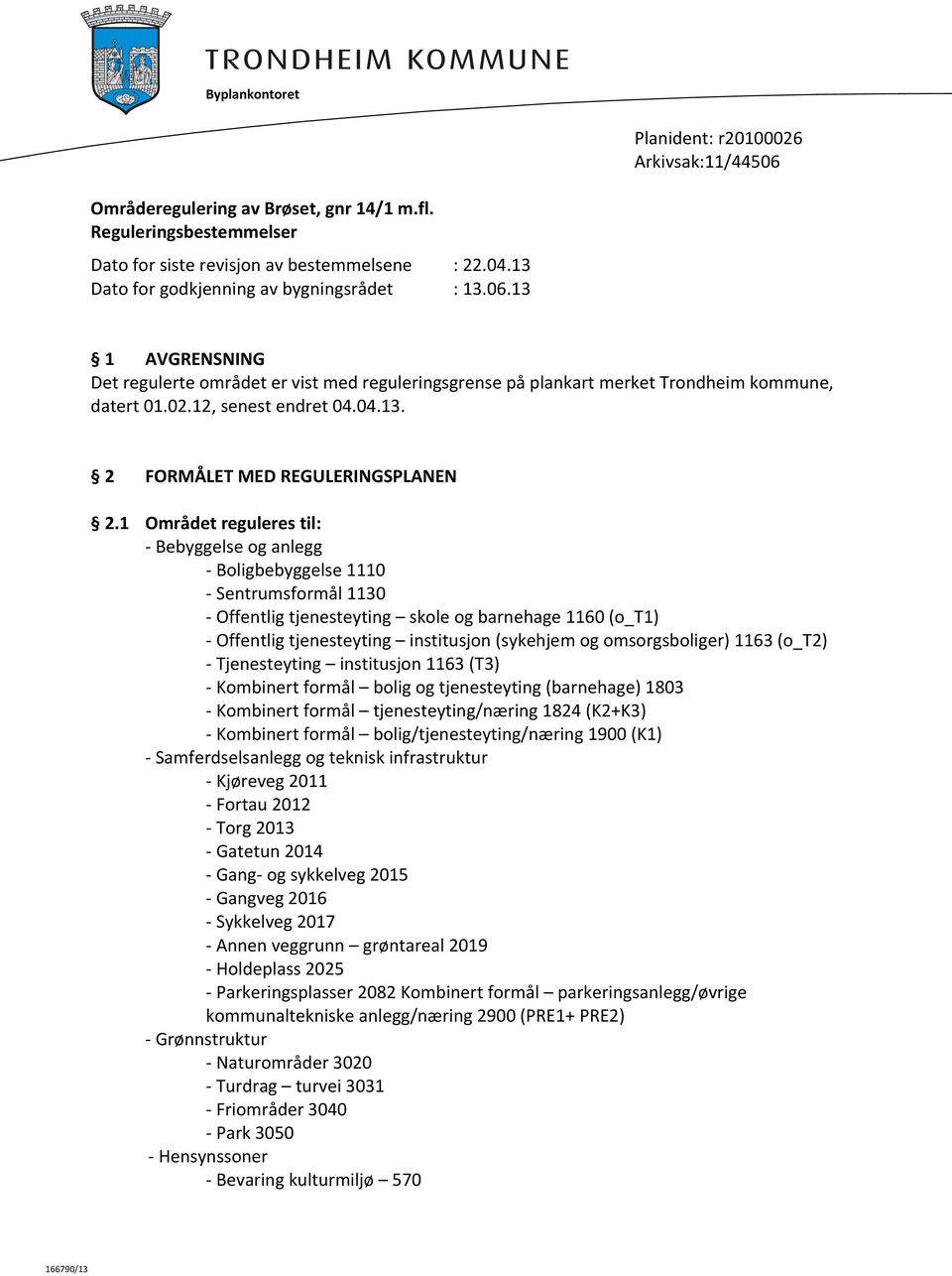 1 Området reguleres til: Bebyggelse og anlegg Boligbebyggelse 1110 Sentrumsformål 1130 Offentlig tjenesteyting skole og barnehage 1160 (o_t1) Offentlig tjenesteyting institusjon (sykehjem og