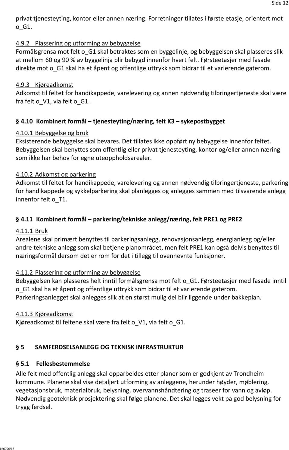 felt. Førsteetasjer med fasade direkte mot o_g1 skal ha et åpent og offentlige uttrykk som bidrar til et varierende gaterom. Side 12 4.9.