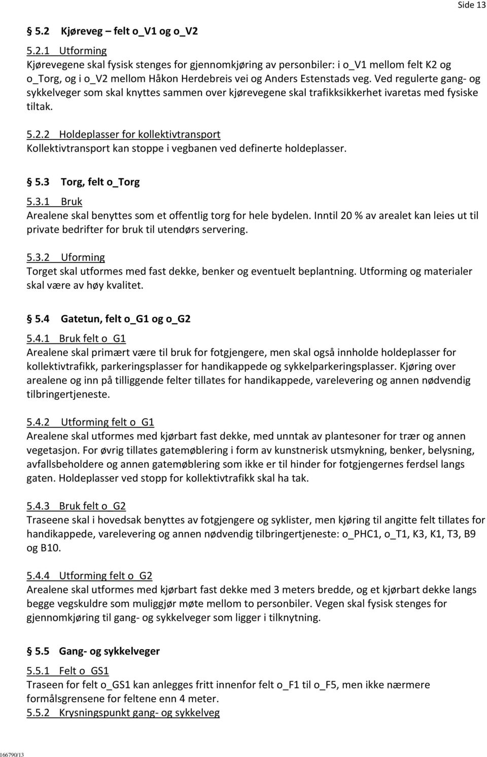 2 Holdeplasser for kollektivtransport Kollektivtransport kan stoppe i vegbanen ved definerte holdeplasser. 5.3 Torg, felt o_torg 5.3.1 Bruk Arealene skal benyttes som et offentlig torg for hele bydelen.