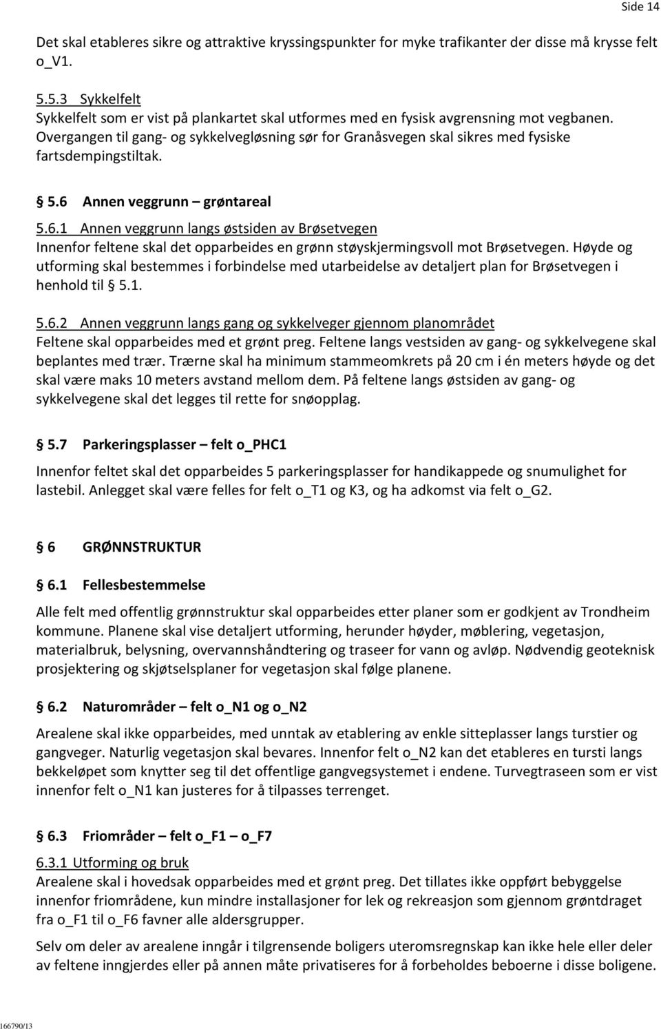 Overgangen til gang og sykkelvegløsning sør for Granåsvegen skal sikres med fysiske fartsdempingstiltak. 5.6 