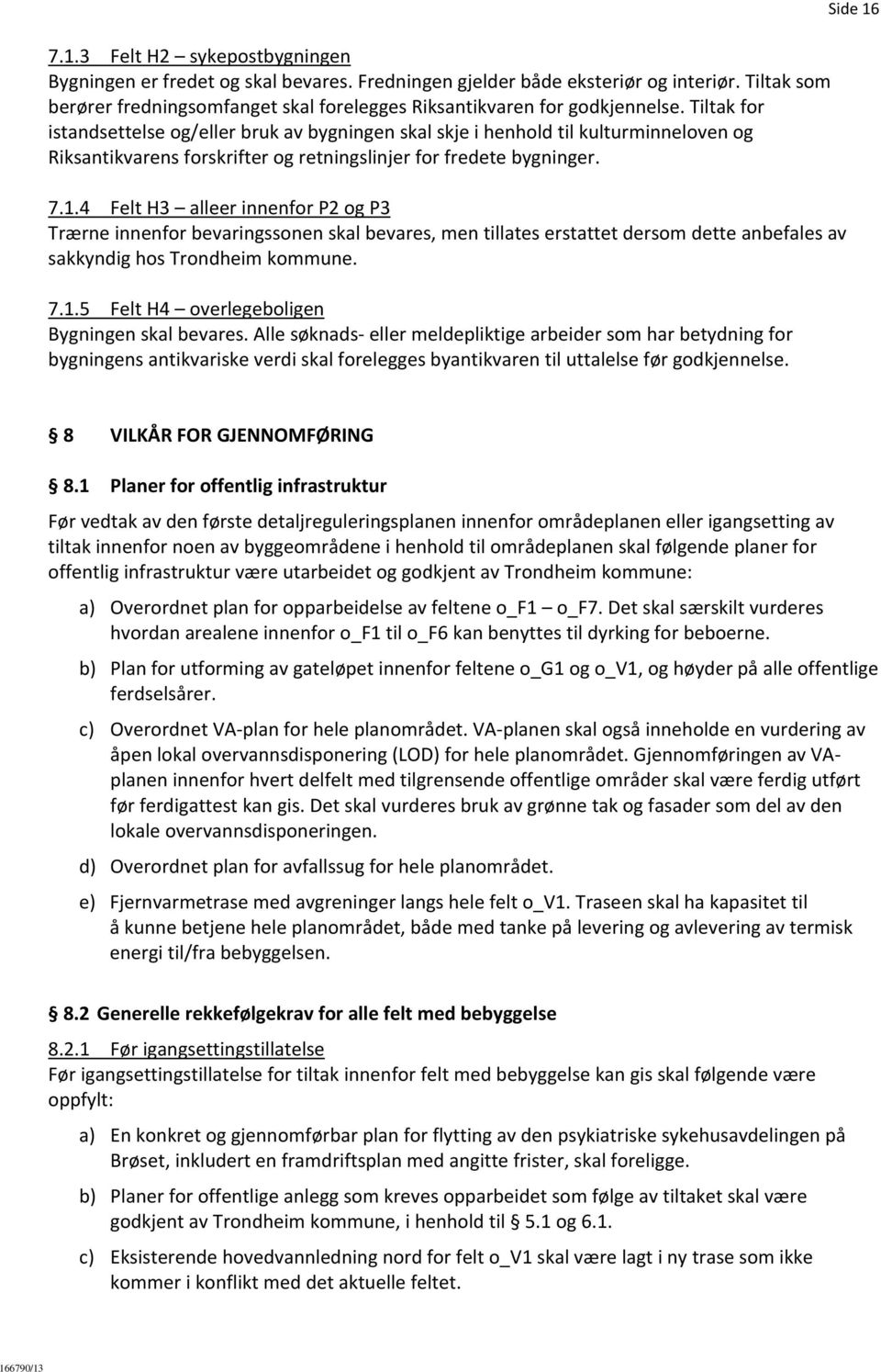 Tiltak for istandsettelse og/eller bruk av bygningen skal skje i henhold til kulturminneloven og Riksantikvarens forskrifter og retningslinjer for fredete bygninger. 7.1.