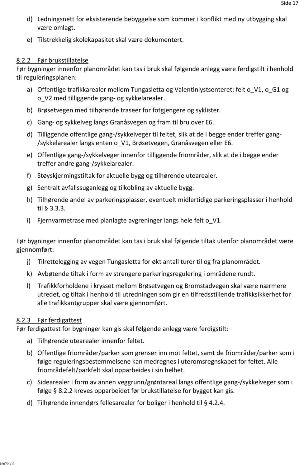 Valentinlystsenteret: felt o_v1, o_g1 og o_v2 med tilliggende gang og sykkelarealer. b) Brøsetvegen med tilhørende traseer for fotgjengere og syklister.