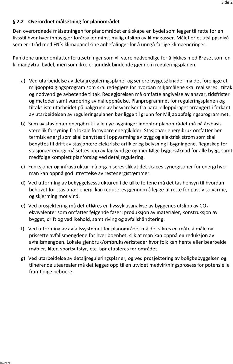 klimagasser. Målet er et utslippsnivå som er i tråd med FN s klimapanel sine anbefalinger for å unngå farlige klimaendringer.