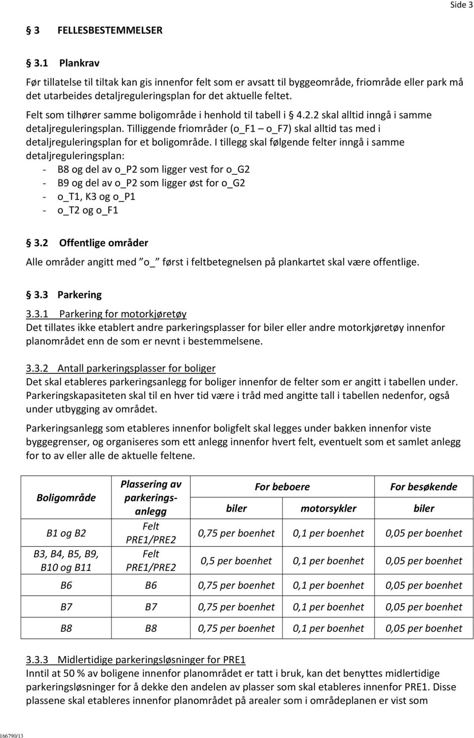 Felt som tilhører samme boligområde i henhold til tabell i 4.2.2 skal alltid inngå i samme detaljreguleringsplan.