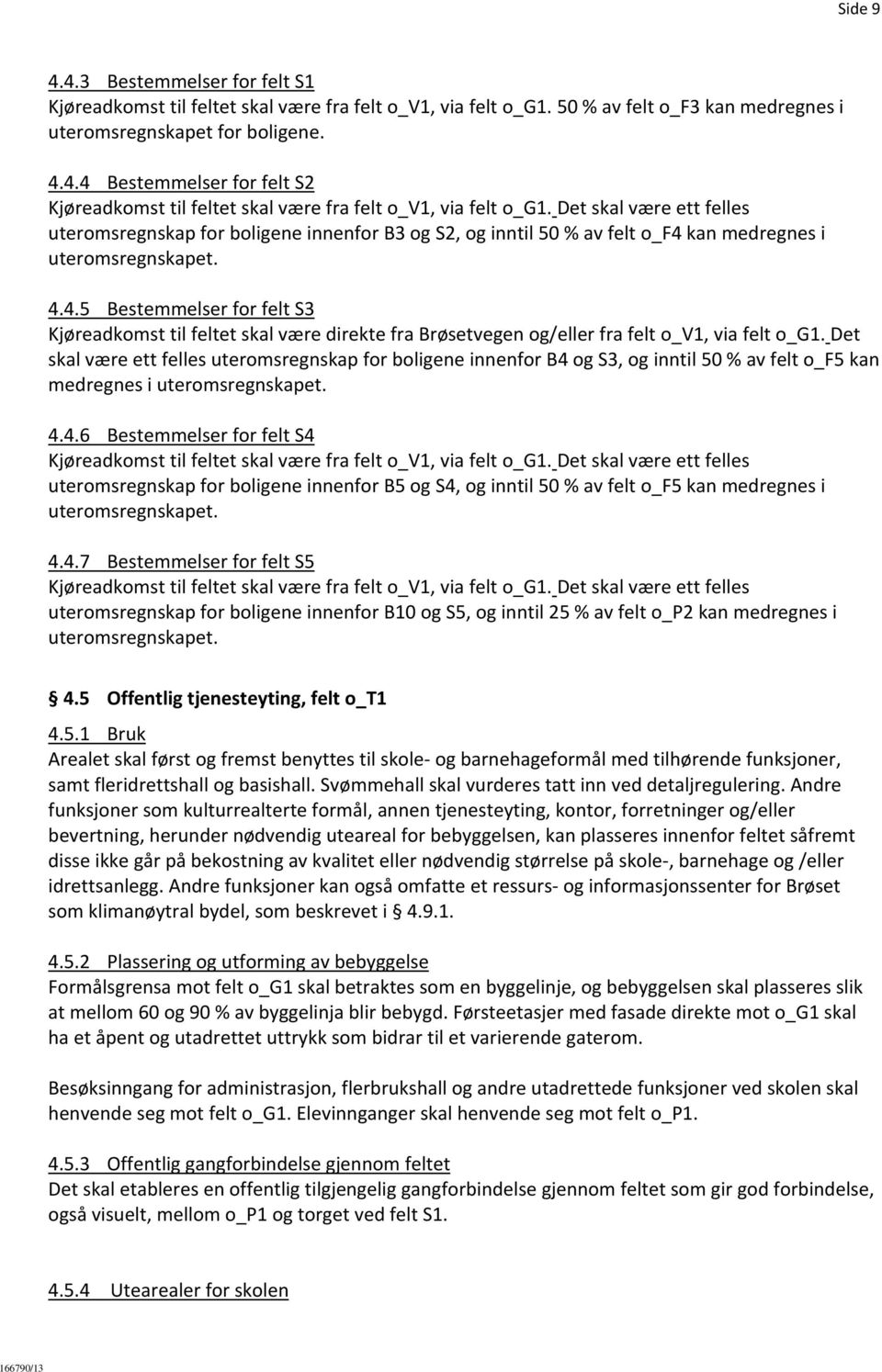 kan medregnes i uteromsregnskapet. 4.4.5 Bestemmelser for felt S3 Kjøreadkomst til feltet skal være direkte fra Brøsetvegen og/eller fra felt o_v1, via felt o_g1.