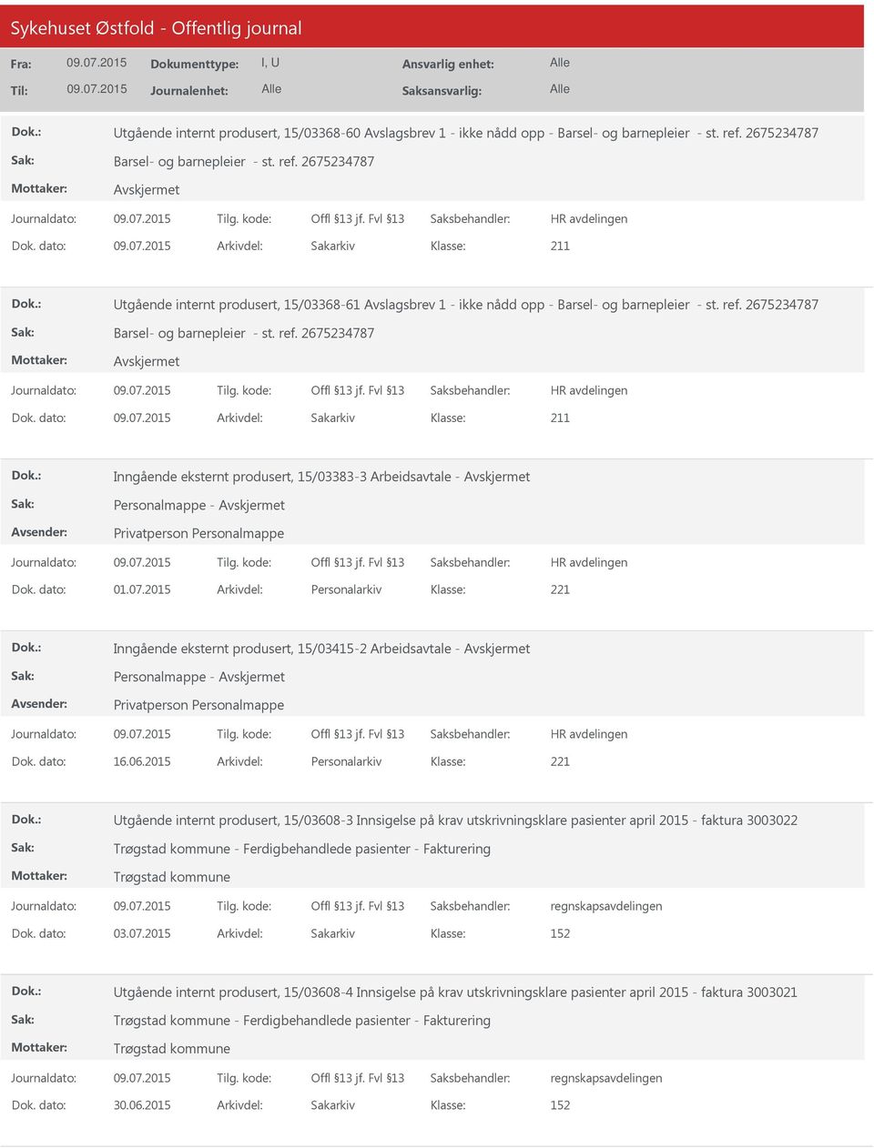 dato: Arkivdel: Sakarkiv Inngående eksternt produsert, 15/03383-3 Arbeidsavtale - Dok. dato: 01.07.2015 Arkivdel: Personalarkiv Inngående eksternt produsert, 15/03415-2 Arbeidsavtale - Dok. dato: 16.