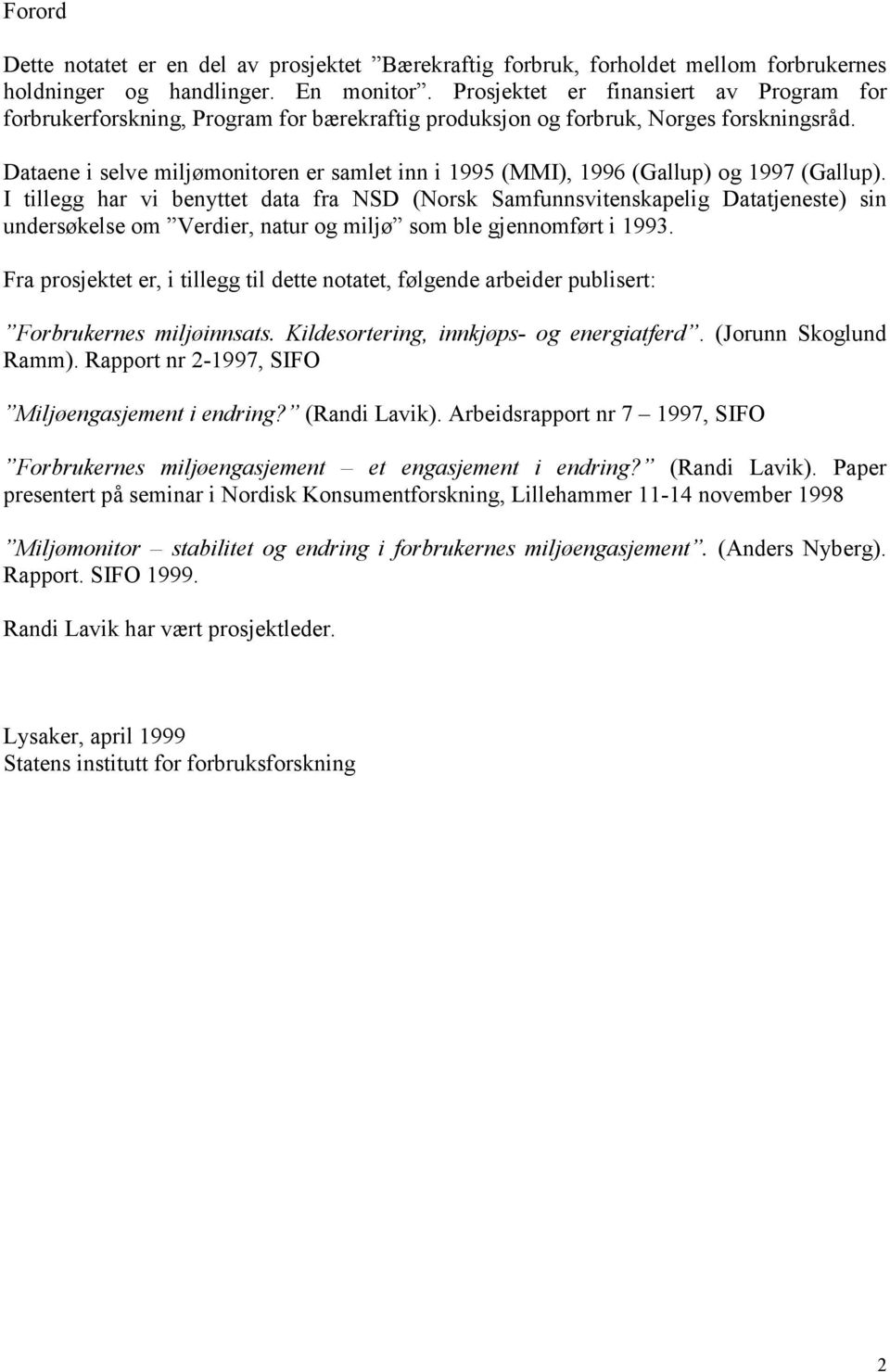 Dataene i selve miljømonitoren er samlet inn i 1995 (MMI), 1996 (Gallup) og 1997 (Gallup).