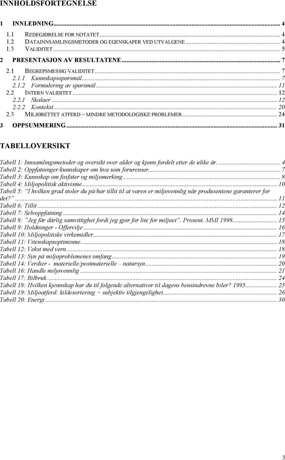 3 MILJØRETTET ATFERD MINDRE METODOLOGISKE PROBLEMER... 24 3 OPPSUMMERING... 31 TABELLOVERSIKT Tabell 1: Innsamlingsmetoder og oversikt over alder og kjønn fordelt etter de ulike år.