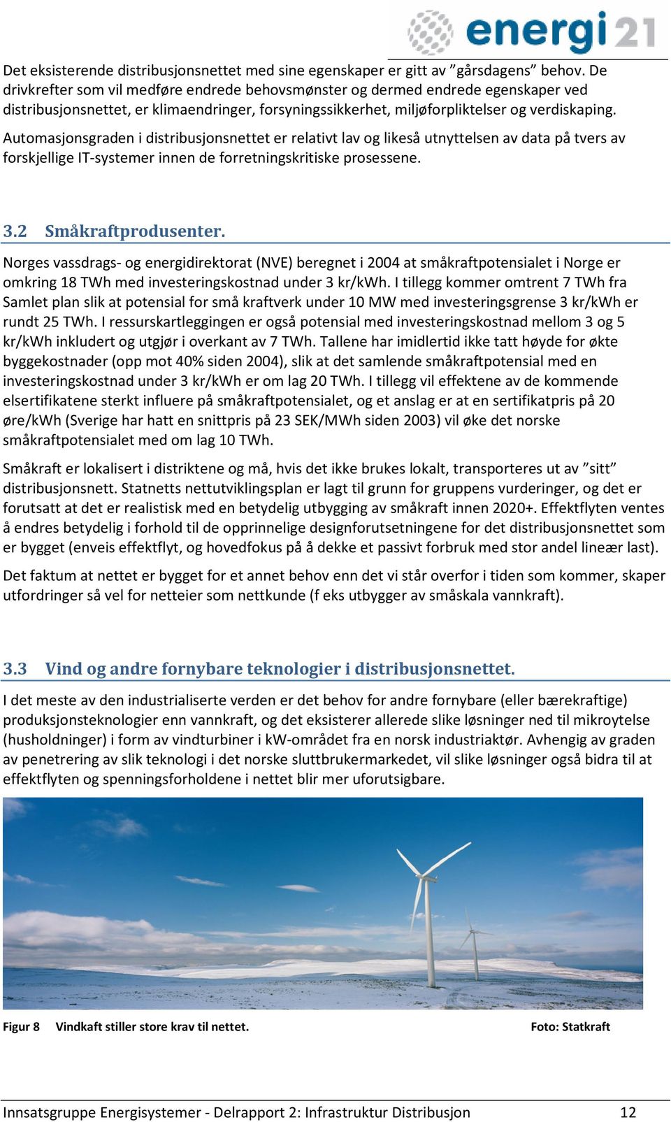 Automasjonsgraden i distribusjonsnettet er relativt lav og likeså utnyttelsen av data på tvers av forskjellige IT-systemer innen de forretningskritiske prosessene. 3.2 Småkraftprodusenter.