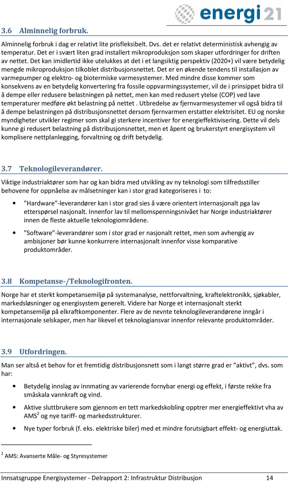 Det kan imidlertid ikke utelukkes at det i et langsiktig perspektiv (2020+) vil være betydelig mengde mikroproduksjon tilkoblet distribusjonsnettet.