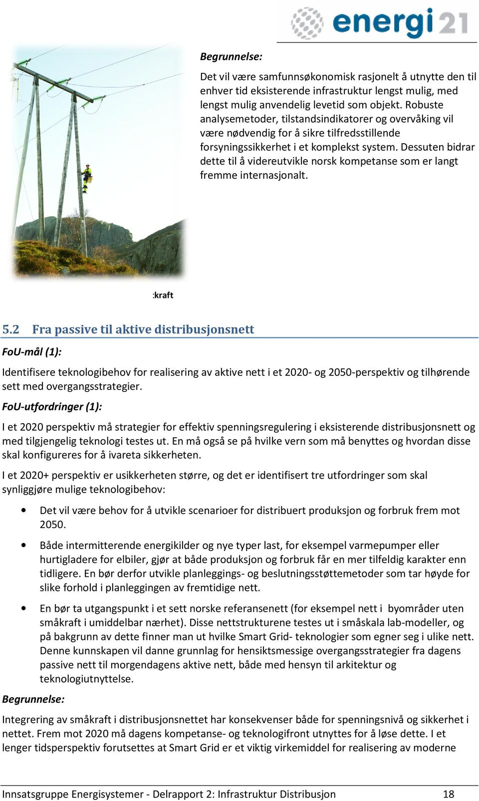 Dessuten bidrar dette til å videreutvikle norsk kompetanse som er langt fremme internasjonalt. Figur 14 Nettforvaltning Foto: Statkraft 5.