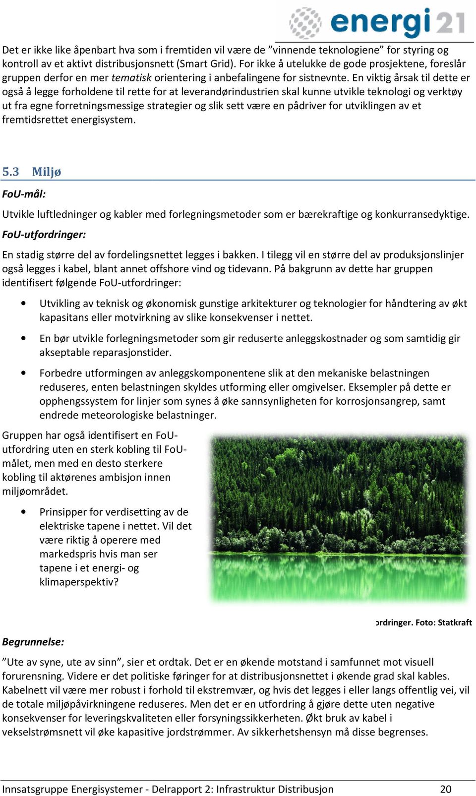 En viktig årsak til dette er også å legge forholdene til rette for at leverandørindustrien skal kunne utvikle teknologi og verktøy ut fra egne forretningsmessige strategier og slik sett være en