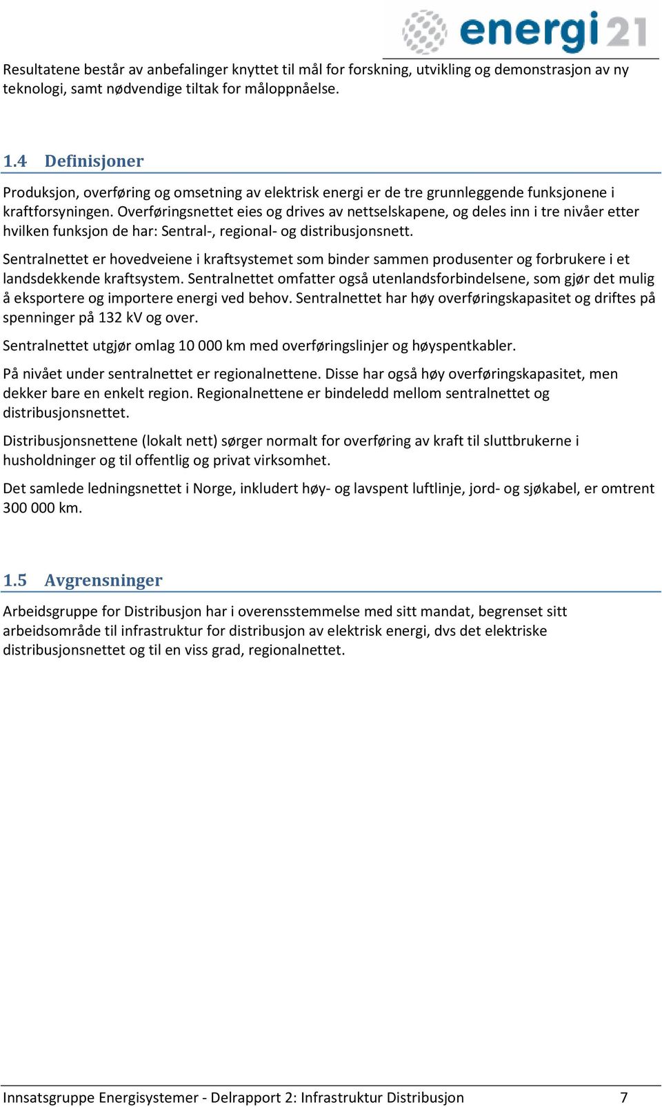 Overføringsnettet eies og drives av nettselskapene, og deles inn i tre nivåer etter hvilken funksjon de har: Sentral-, regional- og distribusjonsnett.