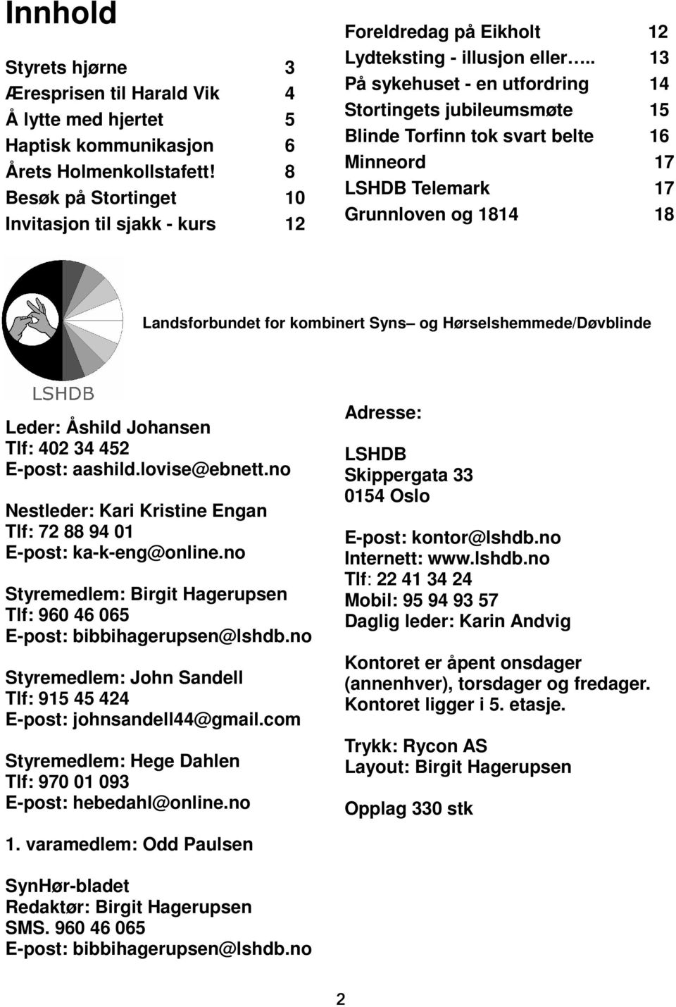 . 13 På sykehuset - en utfordring 14 Stortingets jubileumsmøte 15 Blinde Torfinn tok svart belte 16 Minneord 17 LSHDB Telemark 17 Grunnloven og 1814 18 Landsforbundet for kombinert Syns og