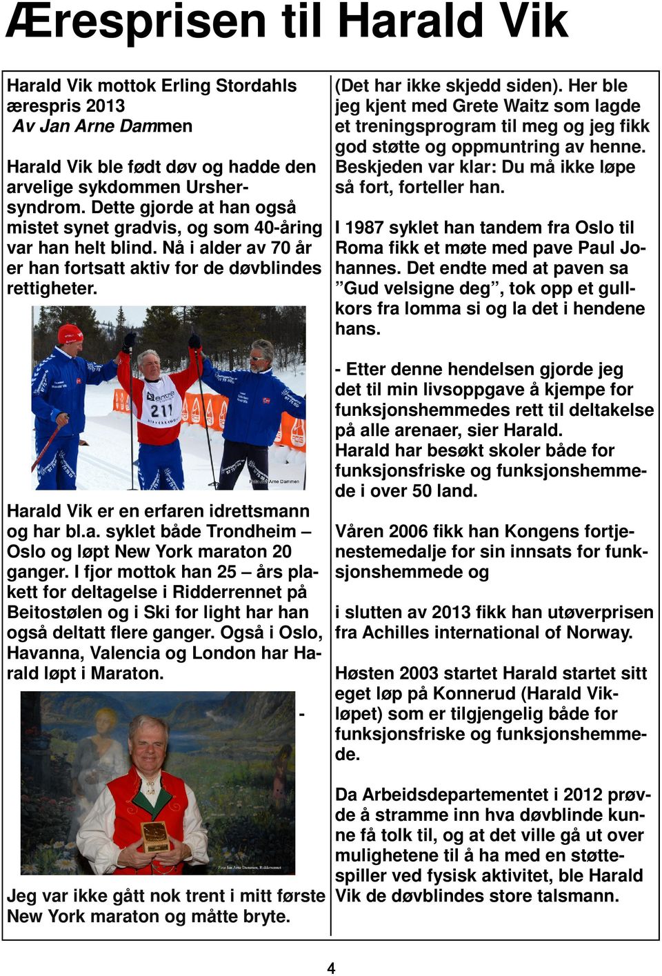 Harald Vik er en erfaren idrettsmann og har bl.a. syklet både Trondheim Oslo og løpt New York maraton 20 ganger.