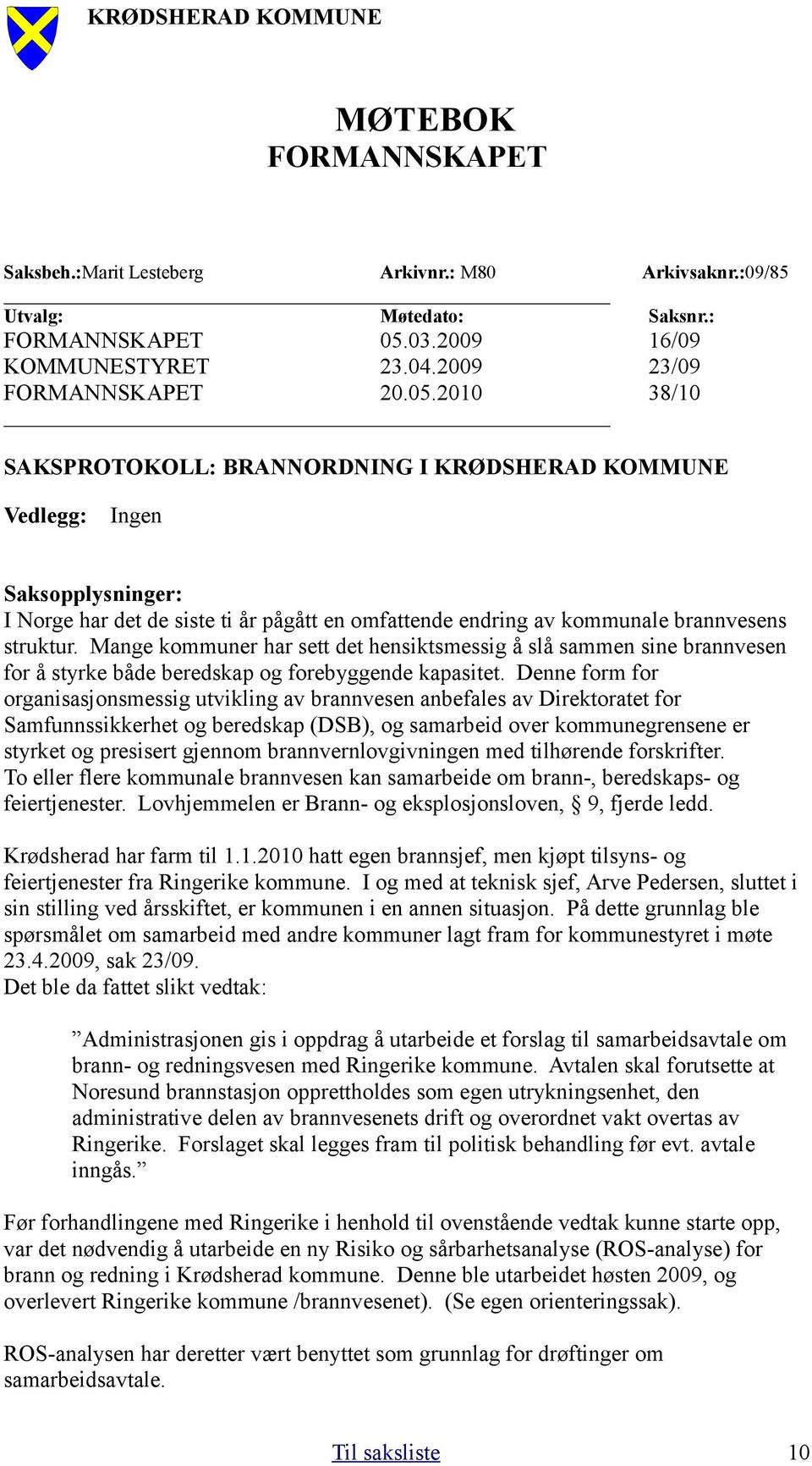 2010 38/10 SAKSPROTOKOLL: BRANNORDNING I KRØDSHERAD KOMMUNE Vedlegg: Ingen Saksopplysninger: I Norge har det de siste ti år pågått en omfattende endring av kommunale brannvesens struktur.