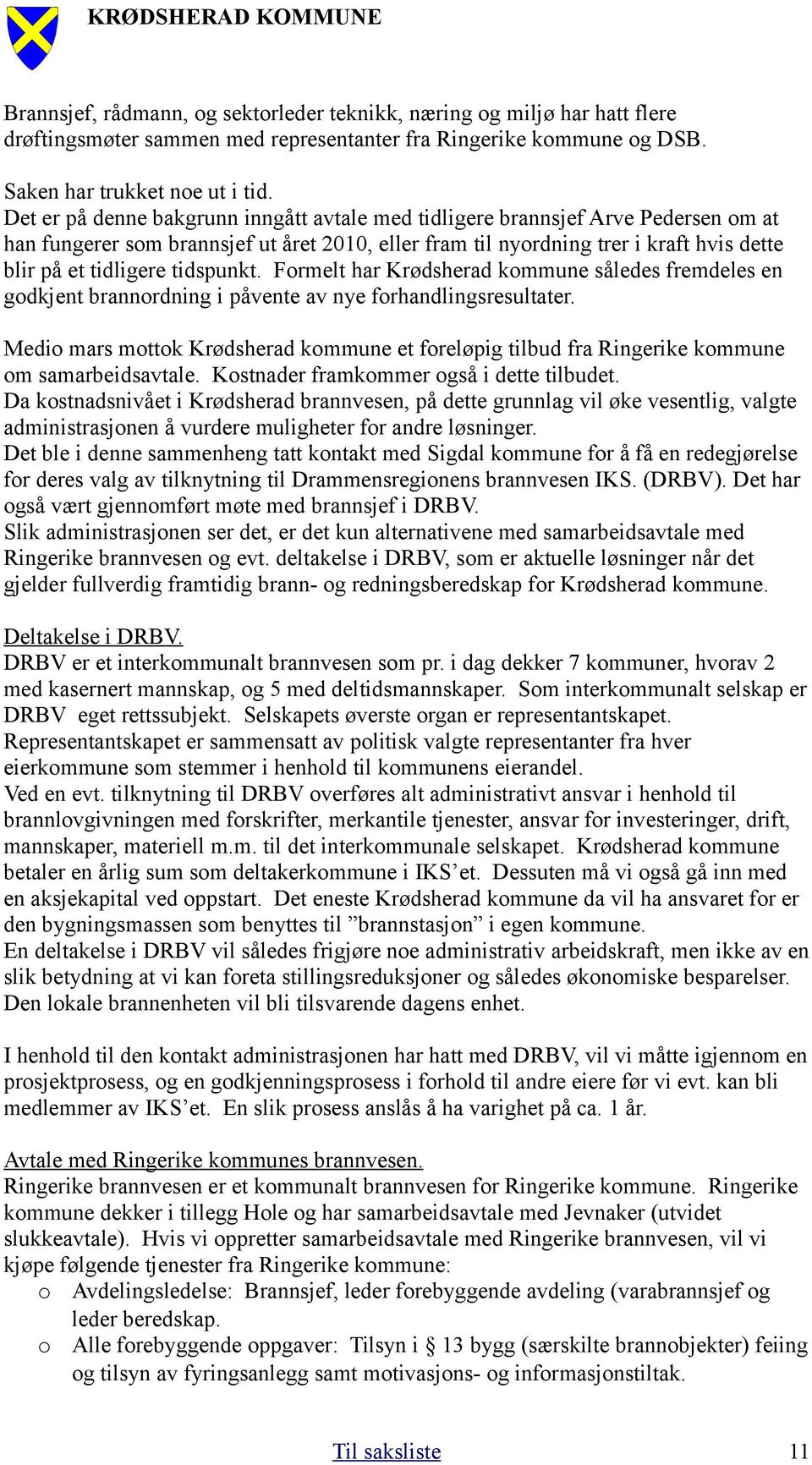 tidspunkt. Formelt har Krødsherad kommune således fremdeles en godkjent brannordning i påvente av nye forhandlingsresultater.