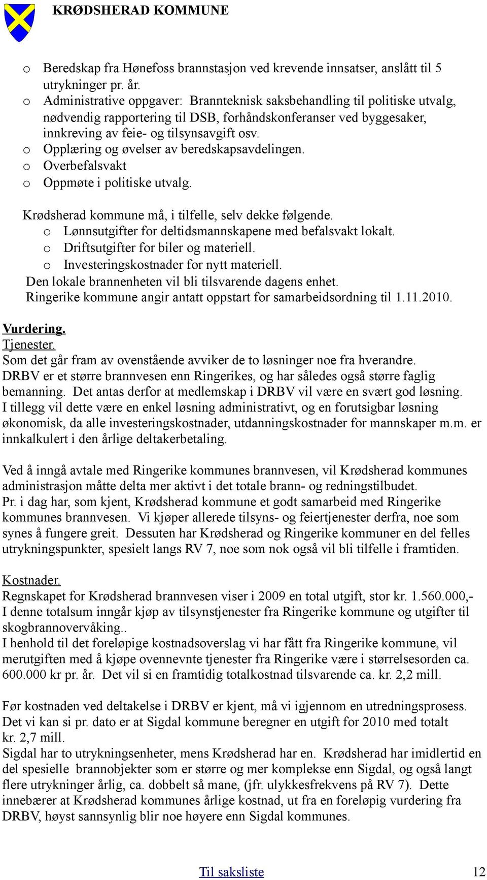 o Opplæring og øvelser av beredskapsavdelingen. o Overbefalsvakt o Oppmøte i politiske utvalg. Krødsherad kommune må, i tilfelle, selv dekke følgende.