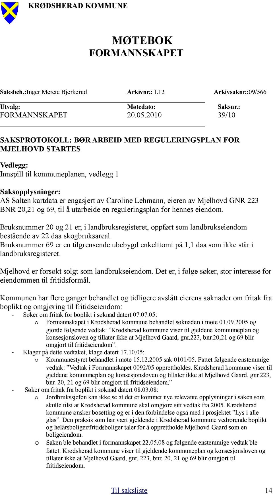 eieren av Mjelhovd GNR 223 BNR 20,21 og 69, til å utarbeide en reguleringsplan for hennes eiendom.