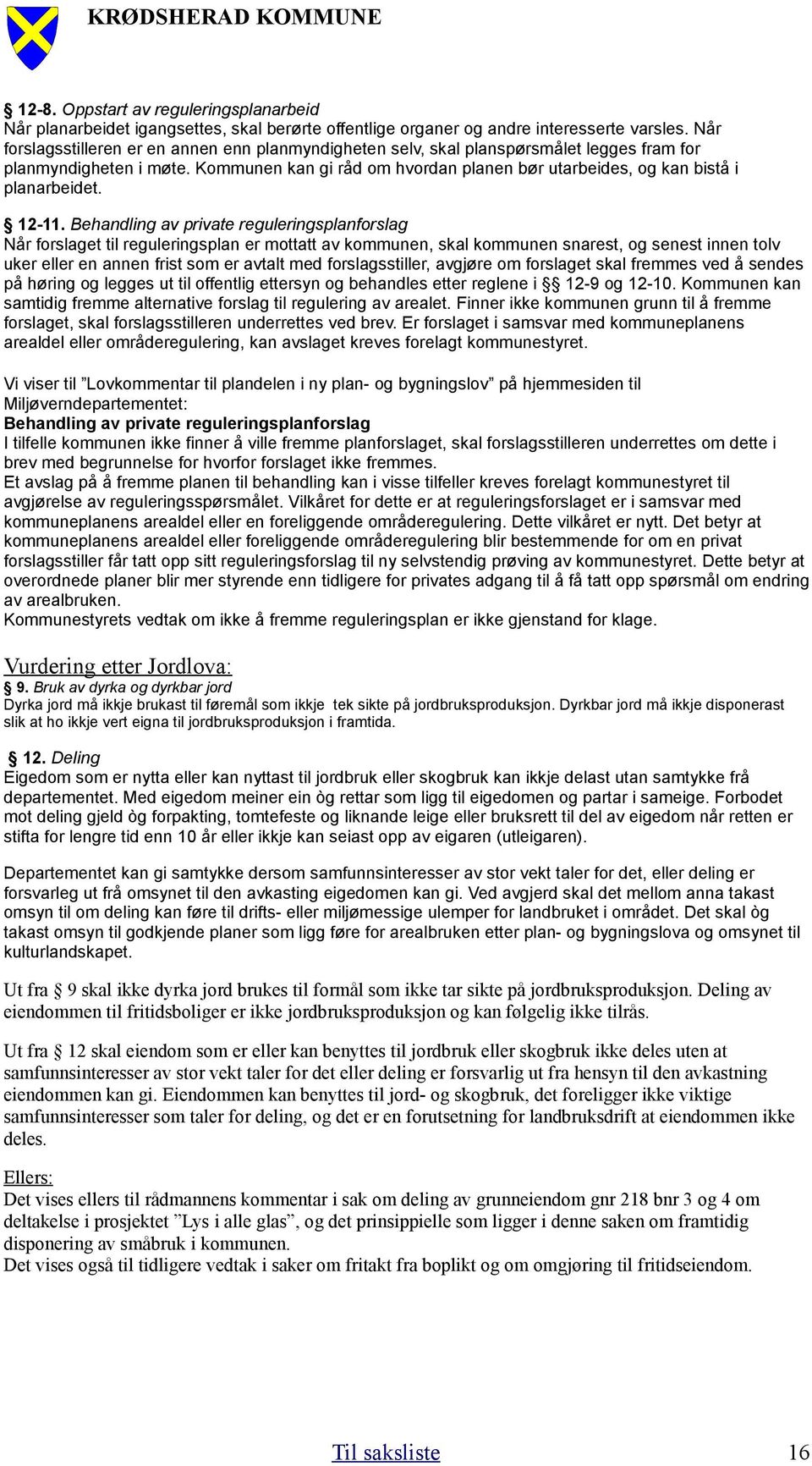 Kommunen kan gi råd om hvordan planen bør utarbeides, og kan bistå i planarbeidet. 12-11.