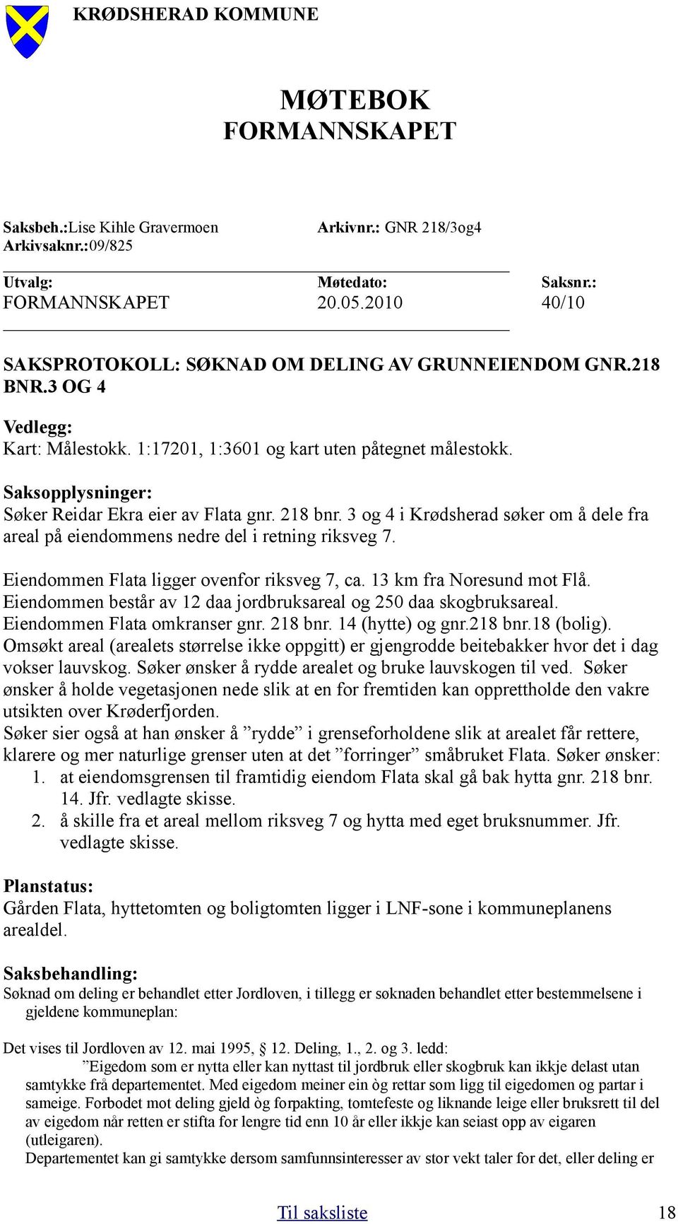 Saksopplysninger: Søker Reidar Ekra eier av Flata gnr. 218 bnr. 3 og 4 i Krødsherad søker om å dele fra areal på eiendommens nedre del i retning riksveg 7.