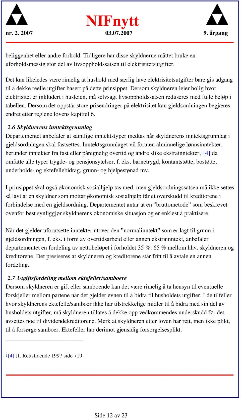 Dersom skyldneren leier bolig hvor elektrisitet er inkludert i husleien, må selvsagt livsoppholdssatsen reduseres med fulle beløp i tabellen.