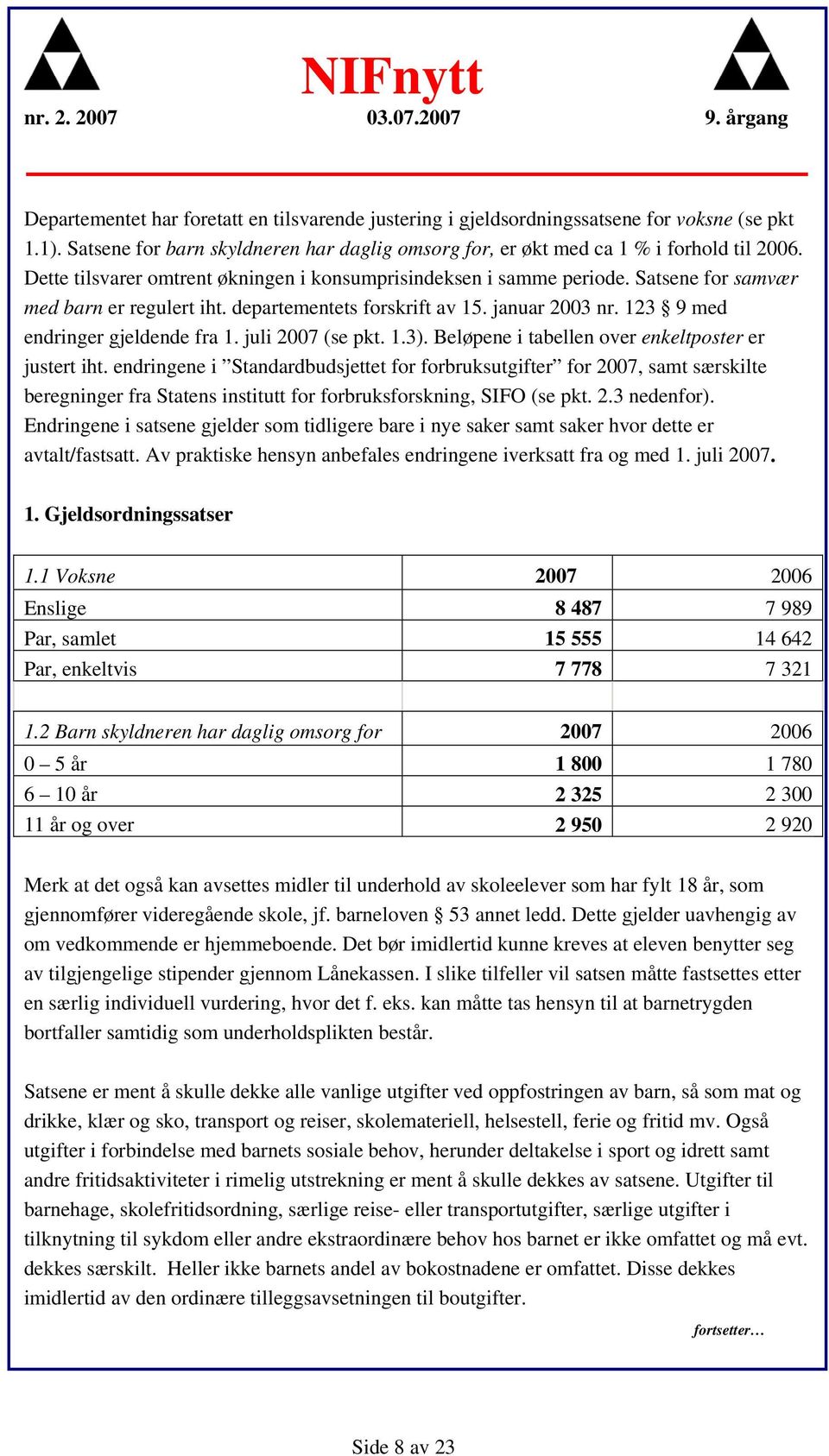 juli 2007 (se pkt. 1.3). Beløpene i tabellen over enkeltposter er justert iht.