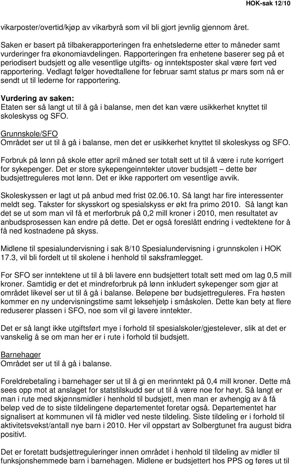 Rapporteringen fra enhetene baserer seg på et periodisert budsjett og alle vesentlige utgifts- og inntektsposter skal være ført ved rapportering.