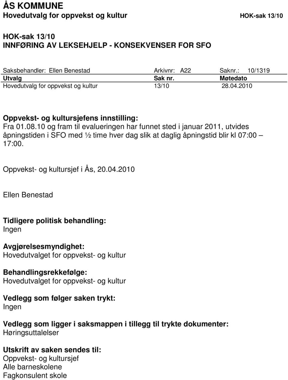 10 og fram til evalueringen har funnet sted i januar 2011, utvides åpningstiden i SFO med ½ time hver dag slik at daglig åpningstid blir kl 07:00 17:00. Oppvekst- og kultursjef i Ås, 20.04.