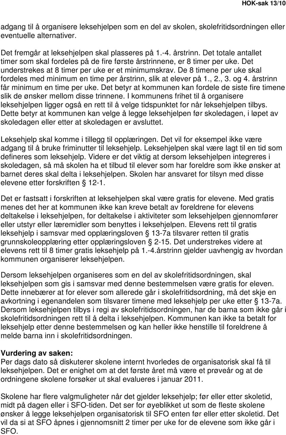 De 8 timene per uke skal fordeles med minimum en time per årstrinn, slik at elever på 1., 2., 3. og 4. årstrinn får minimum en time per uke.