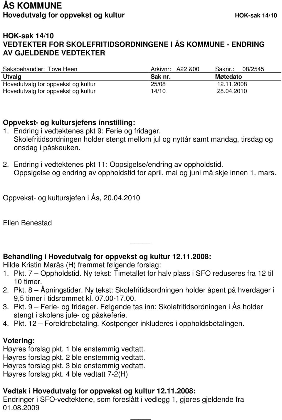 Endring i vedtektenes pkt 9: Ferie og fridager. Skolefritidsordningen holder stengt mellom jul og nyttår samt mandag, tirsdag og onsdag i påskeuken. 2.