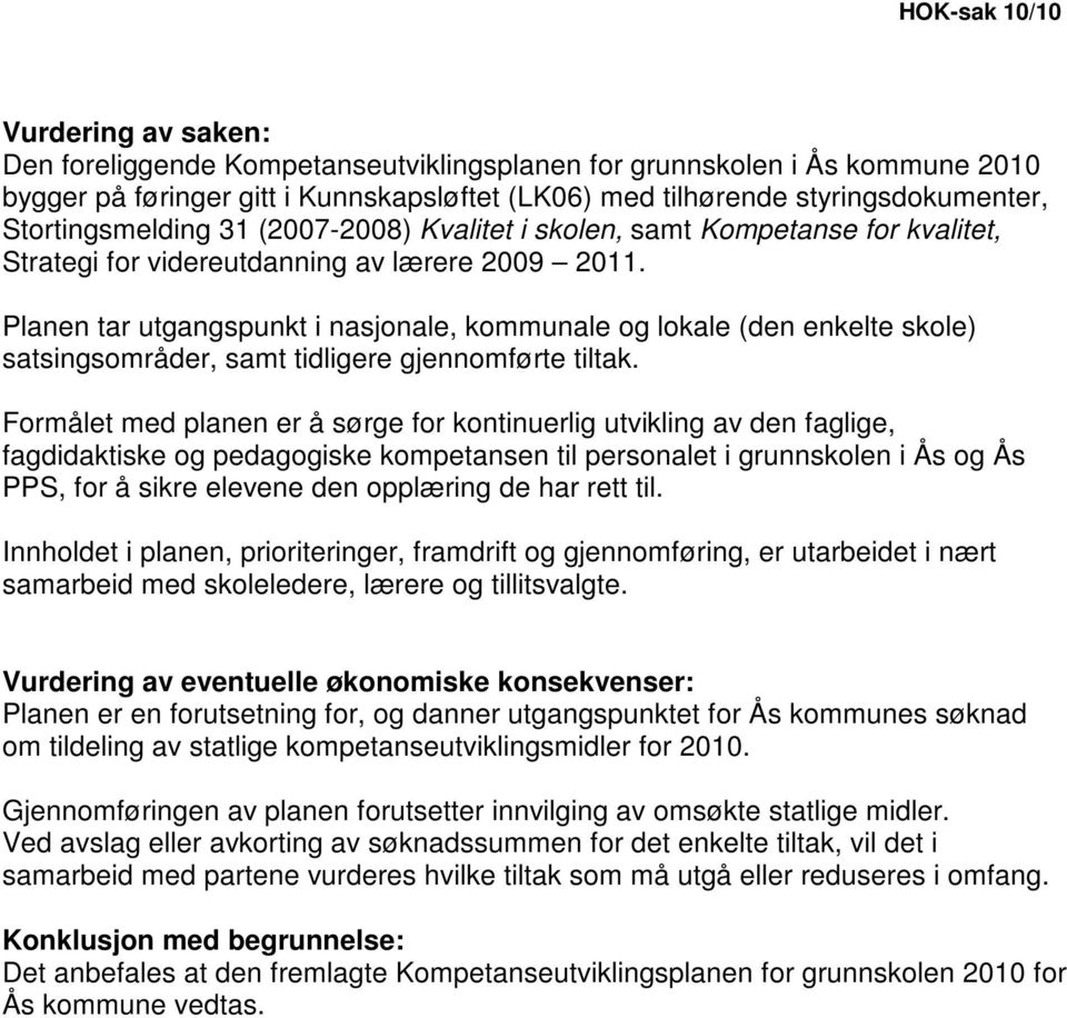 Planen tar utgangspunkt i nasjonale, kommunale og lokale (den enkelte skole) satsingsområder, samt tidligere gjennomførte tiltak.