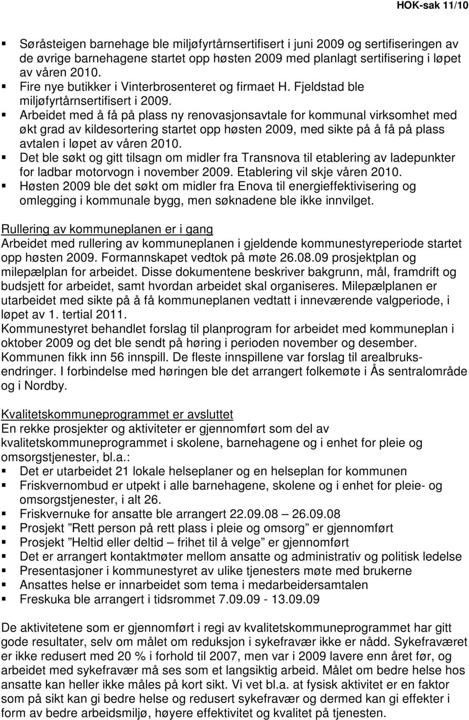 Arbeidet med å få på plass ny renovasjonsavtale for kommunal virksomhet med økt grad av kildesortering startet opp høsten 2009, med sikte på å få på plass avtalen i løpet av våren 2010.