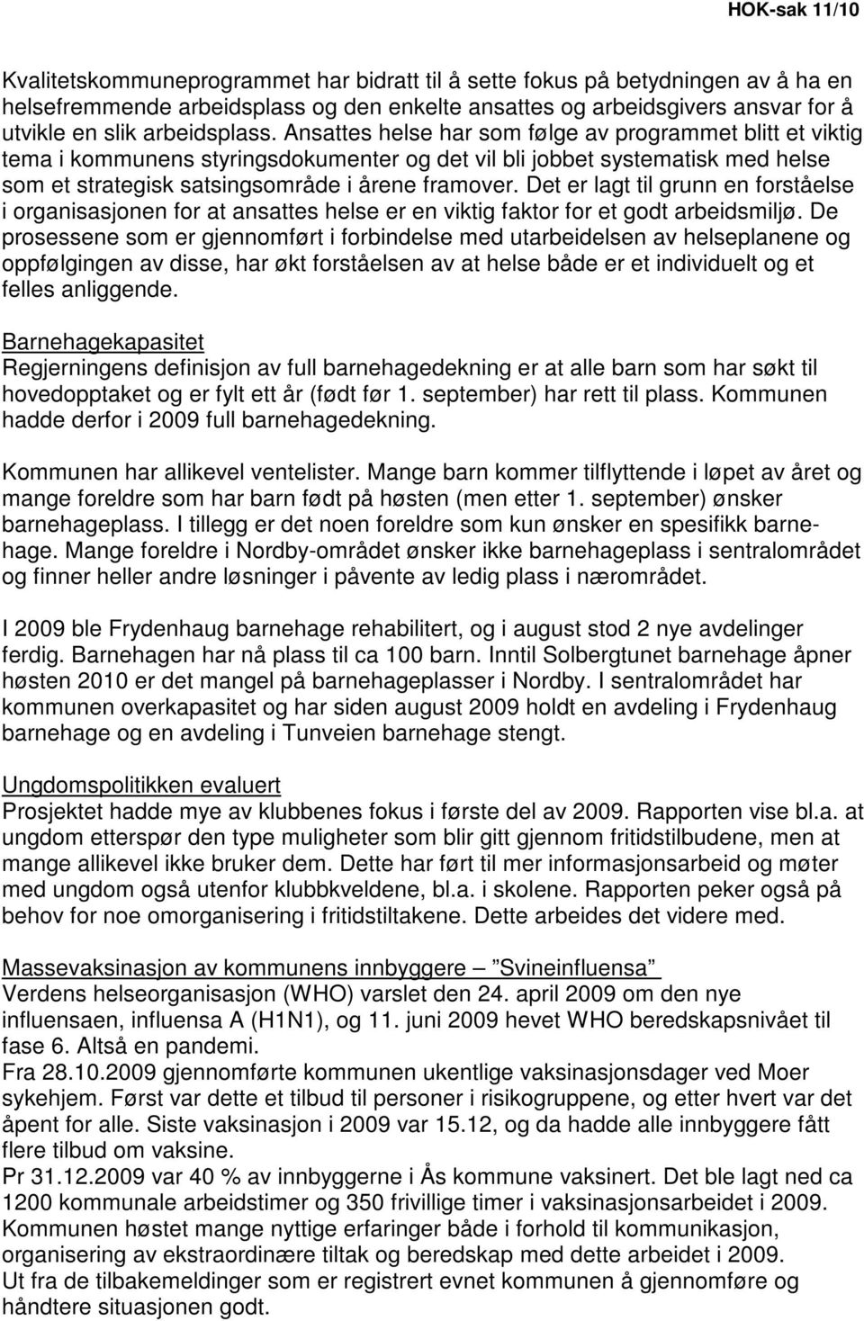 Ansattes helse har som følge av programmet blitt et viktig tema i kommunens styringsdokumenter og det vil bli jobbet systematisk med helse som et strategisk satsingsområde i årene framover.