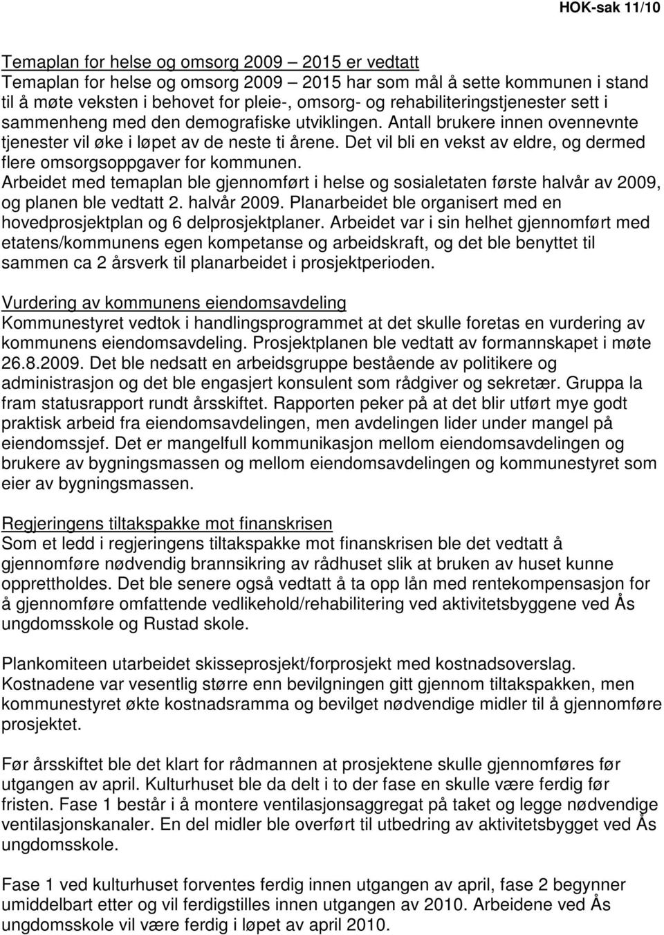 Det vil bli en vekst av eldre, og dermed flere omsorgsoppgaver for kommunen. Arbeidet med temaplan ble gjennomført i helse og sosialetaten første halvår av 2009, og planen ble vedtatt 2. halvår 2009.