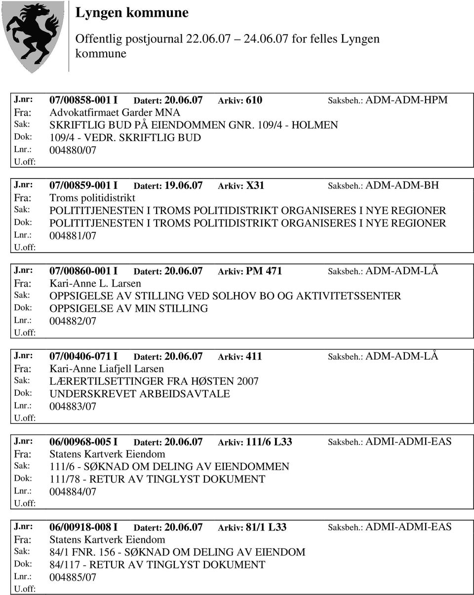 : ADM-ADM-BH Fra: Troms politidistrikt Sak: POLITITJENESTEN I TROMS POLITIDISTRIKT ORGANISERES I NYE REGIONER Dok: POLITITJENESTEN I TROMS POLITIDISTRIKT ORGANISERES I NYE REGIONER Lnr.: 004881/07 J.