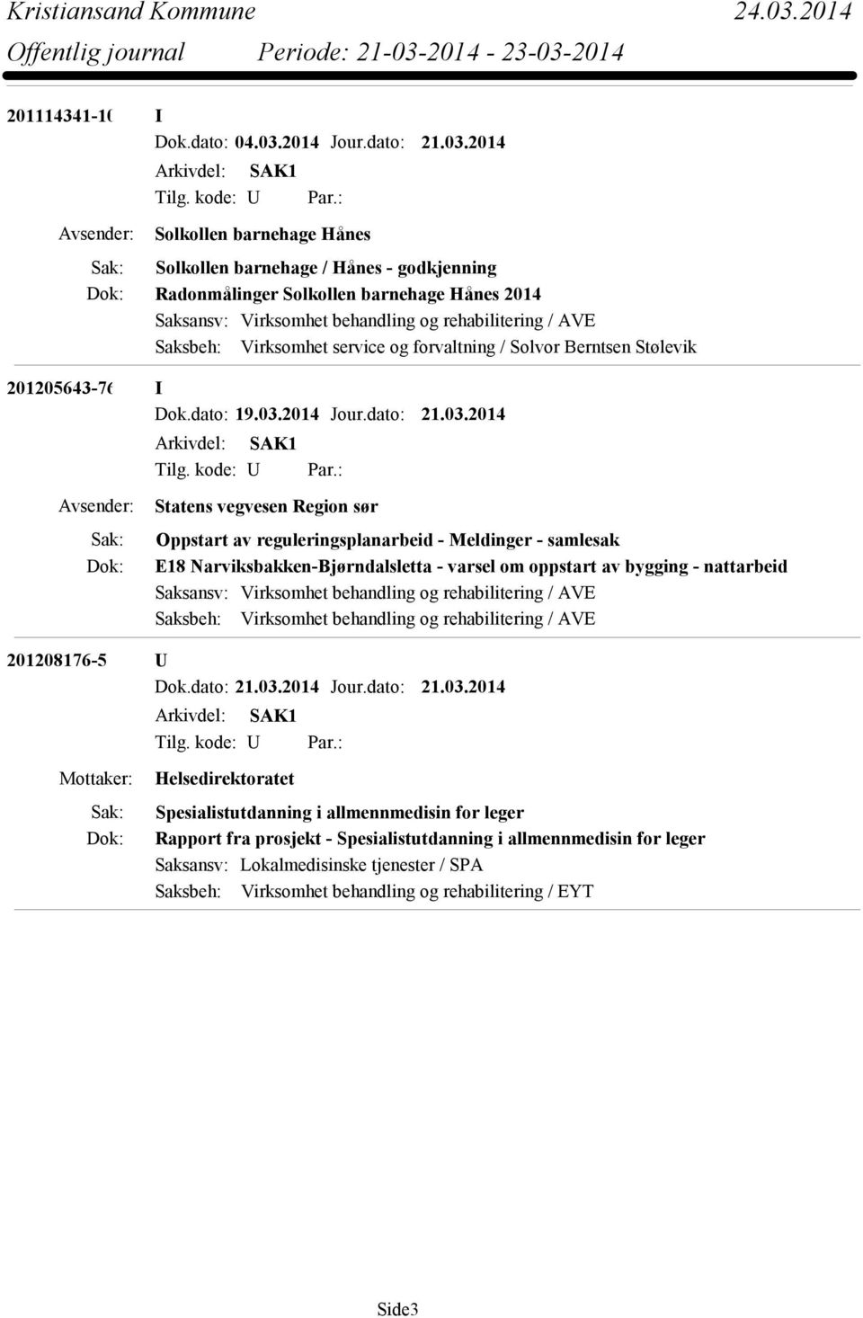 2014 Solkollen barnehage Hånes Solkollen barnehage / Hånes - godkjenning Radonmålinger Solkollen barnehage Hånes 2014 Saksansv: Virksomhet behandling og rehabilitering / AVE Saksbeh: Virksomhet