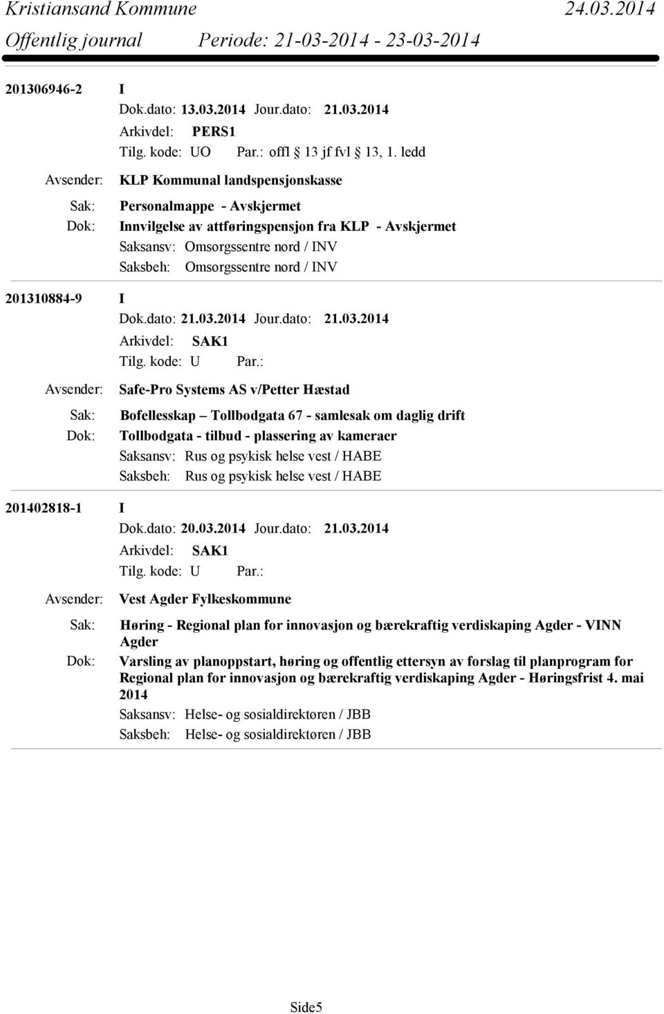 2014 KLP Kommunal landspensjonskasse Innvilgelse av attføringspensjon fra KLP - Saksansv: Omsorgssentre nord / INV Saksbeh: Omsorgssentre nord / INV 201310884-9 I Safe-Pro Systems AS v/petter Hæstad