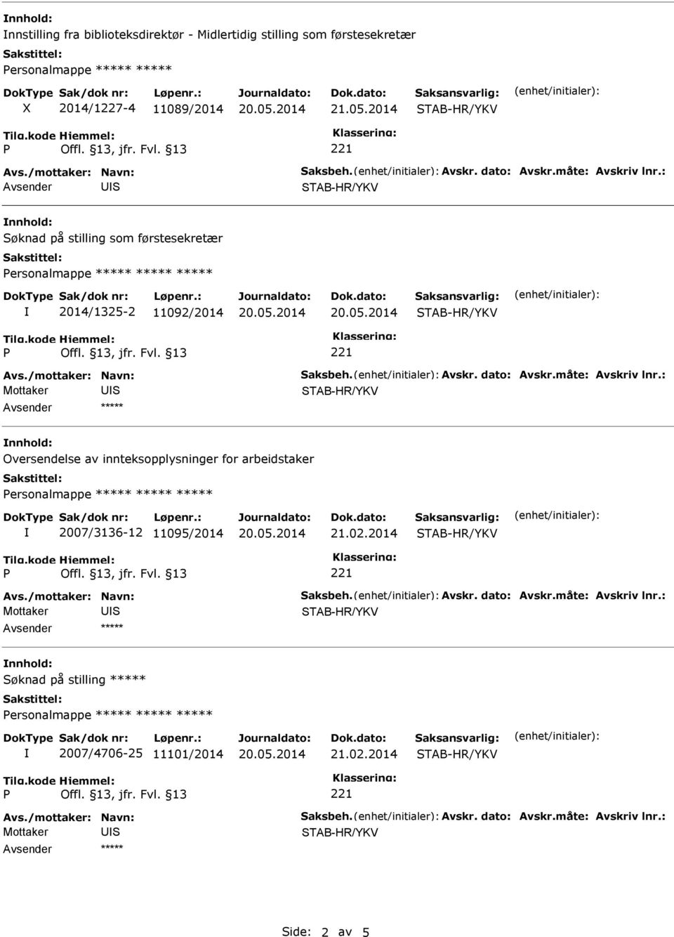 måte: Avskriv lnr.: nnhold: Oversendelse av innteksopplysninger for arbeidstaker ersonalmappe ***** ***** ***** 2007/3136-12 11095/2014 21.02.2014 Avs./mottaker: Navn: aksbeh. Avskr. dato: Avskr.