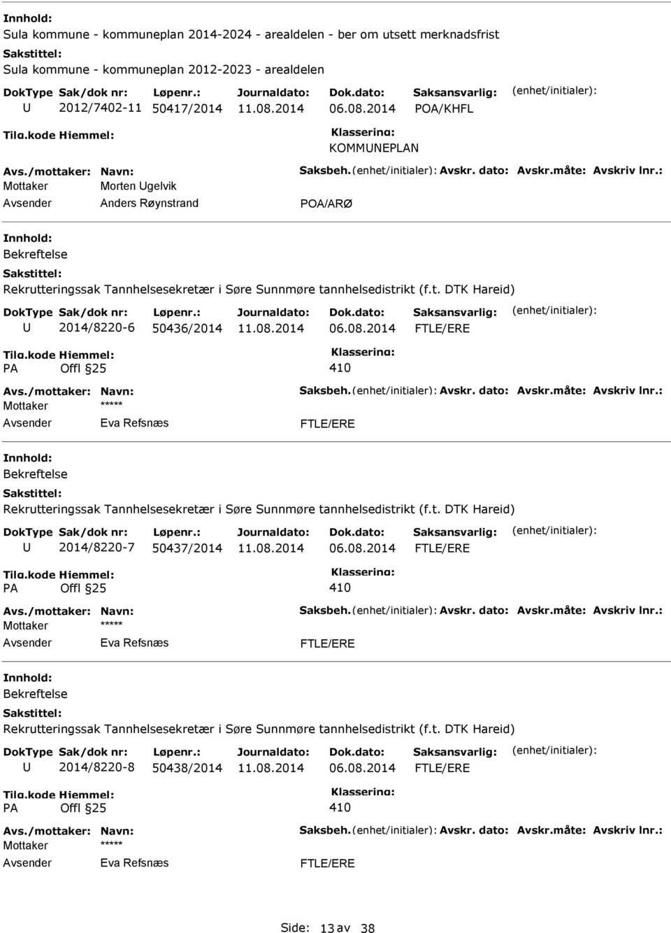 08.2014 FTLE/ERE PA Offl 25 410 Avs./mottaker: Navn: Saksbeh. Avskr. dato: Avskr.måte: Avskriv lnr.