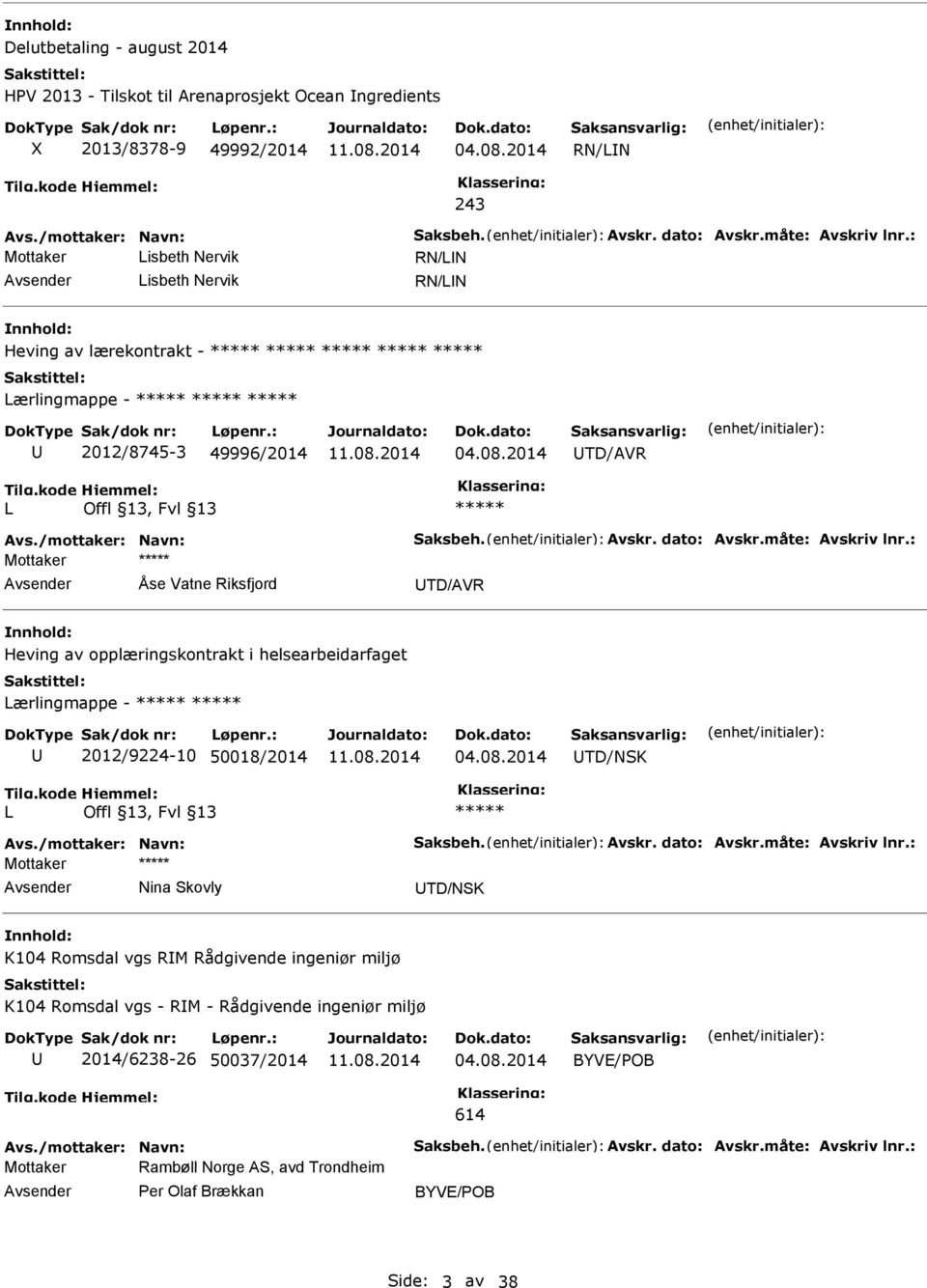 /mottaker: Navn: Saksbeh. Avskr. dato: Avskr.måte: Avskriv lnr.: Åse Vatne Riksfjord TD/AVR Heving av opplæringskontrakt i helsearbeidarfaget Lærlingmappe - ***** ***** 2012/9224-10 50018/2014 04.08.