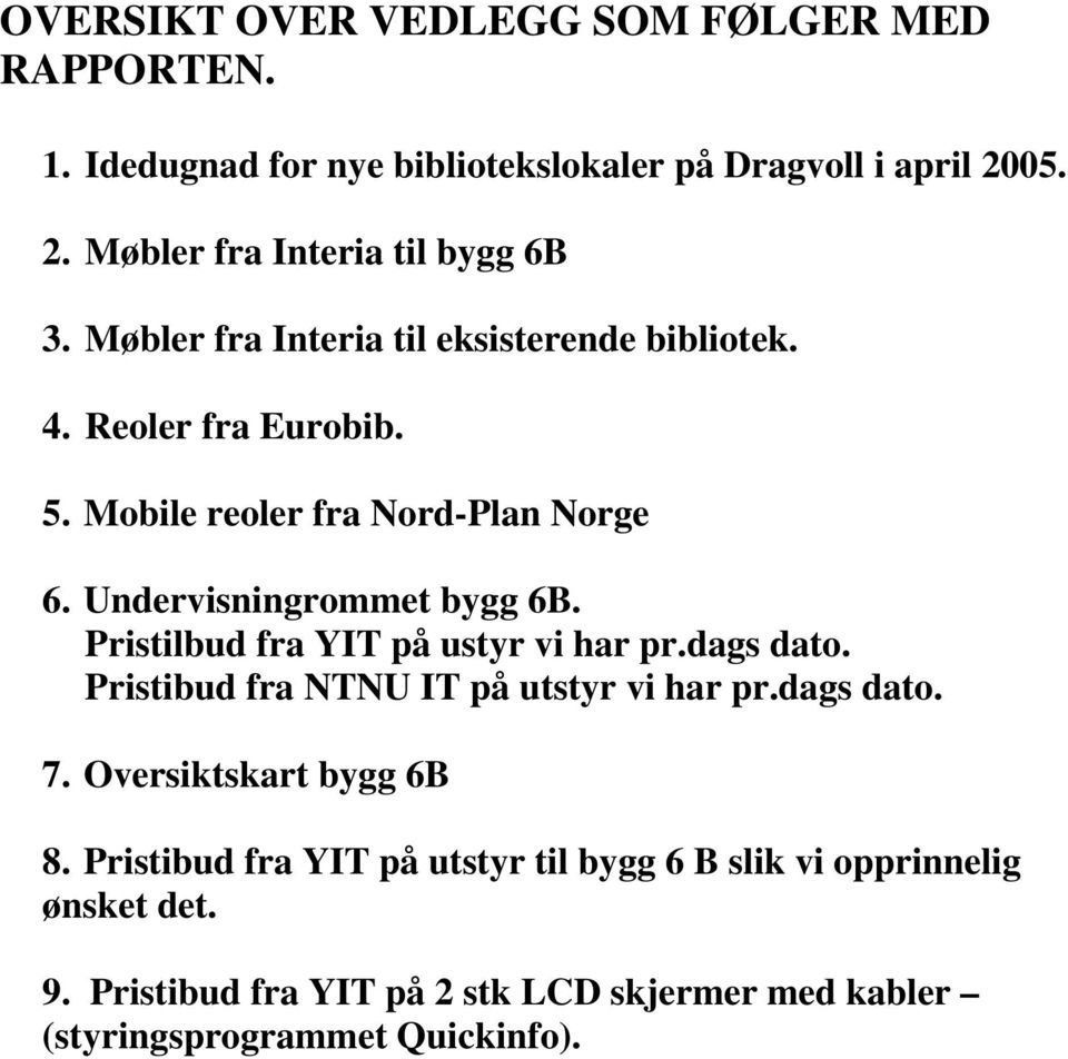 Pristilbud fra YIT på ustyr vi har pr.dags dato. Pristibud fra NTNU IT på utstyr vi har pr.dags dato. 7. Oversiktskart bygg 6B 8.