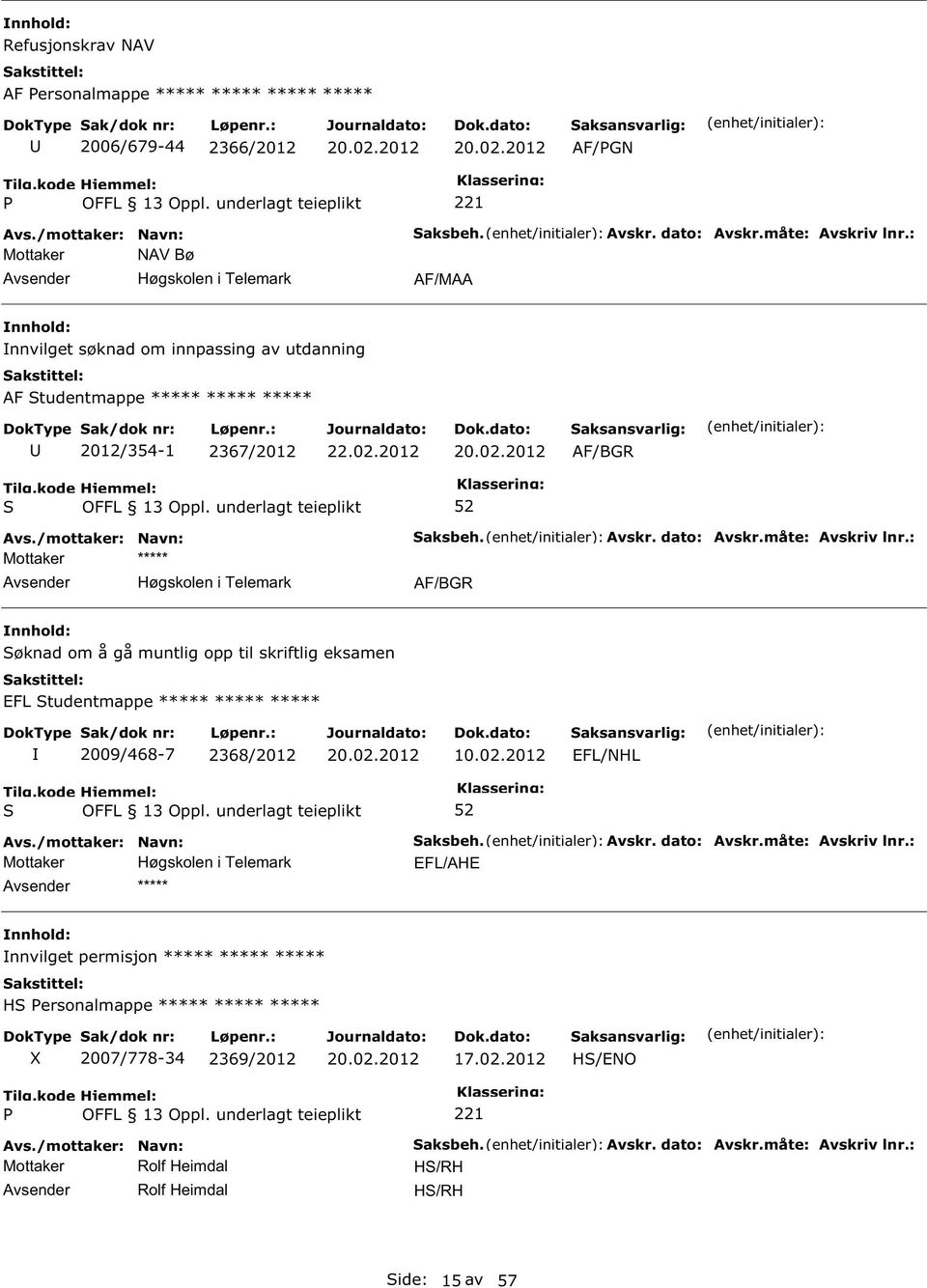 : AF/BGR øknad om å gå muntlig opp til skriftlig eksamen EFL tudentmappe ***** ***** ***** 2009/468-7 2368/2012 10.02.2012 EFL/NHL ***** aksbeh. Avskr. dato: Avskr.