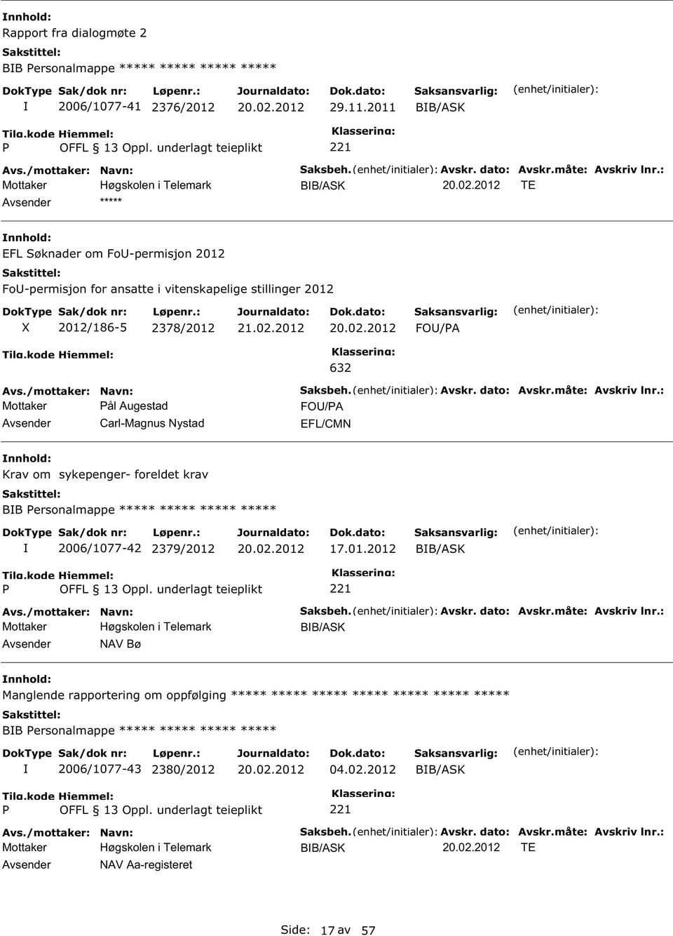 dato: Avskr.måte: Avskriv lnr.: FO/A EFL/CMN Krav om sykepenger- foreldet krav BB ersonalmappe ***** ***** ***** ***** 2006/1077-42 2379/2012 17.01.2012 BB/AK NAV Bø aksbeh. Avskr. dato: Avskr.