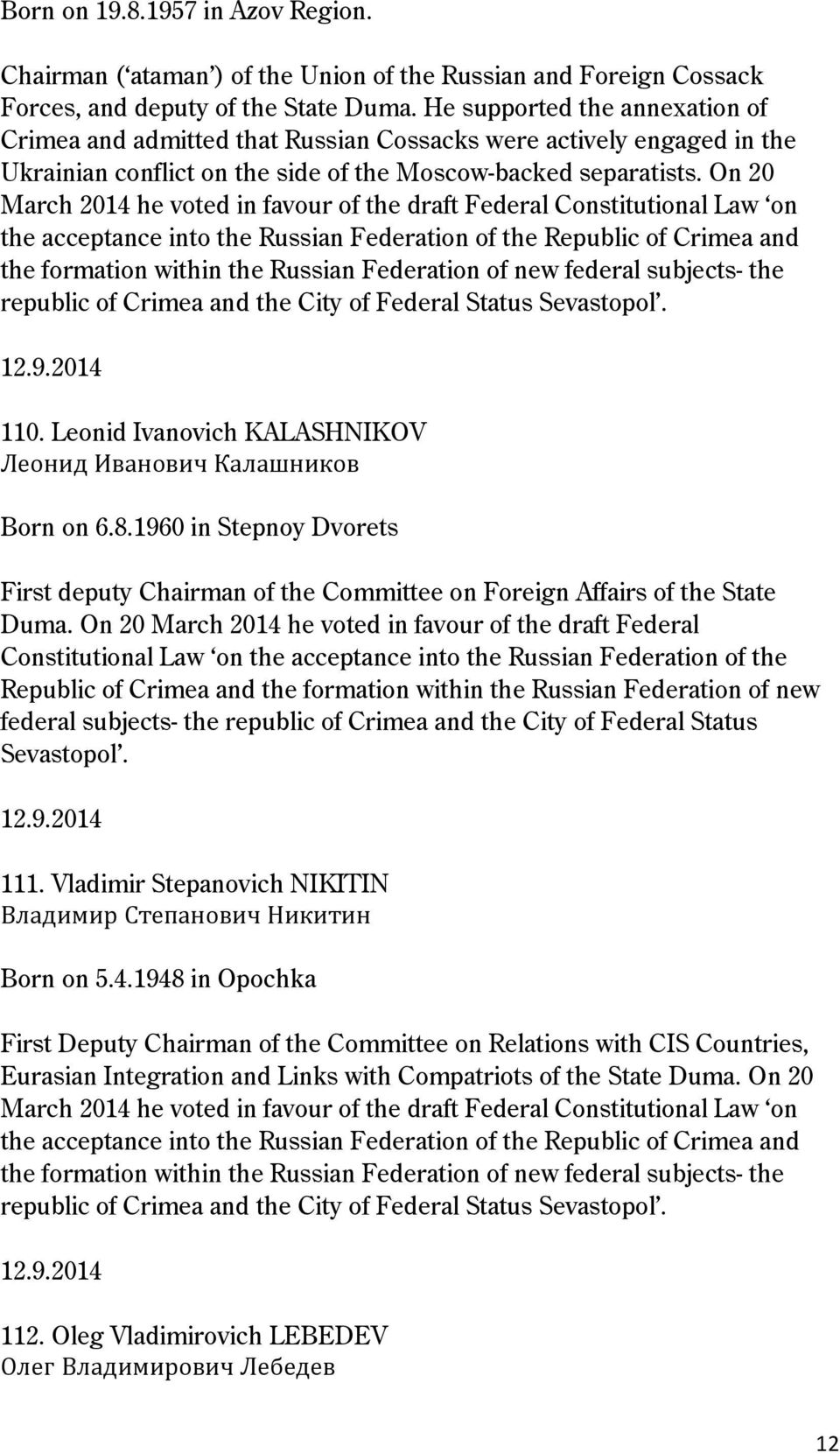 On 20 March 2014 he voted in favour of the draft Federal Constitutional Law on the acceptance into the Russian Federation of the Republic of Crimea and the formation within the Russian Federation of