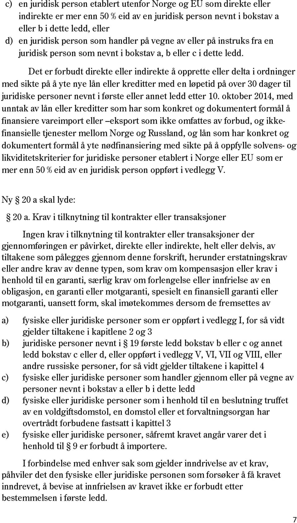 Det er forbudt direkte eller indirekte å opprette eller delta i ordninger med sikte på å yte nye lån eller kreditter med en løpetid på over 30 dager til juridiske personer nevnt i første eller annet