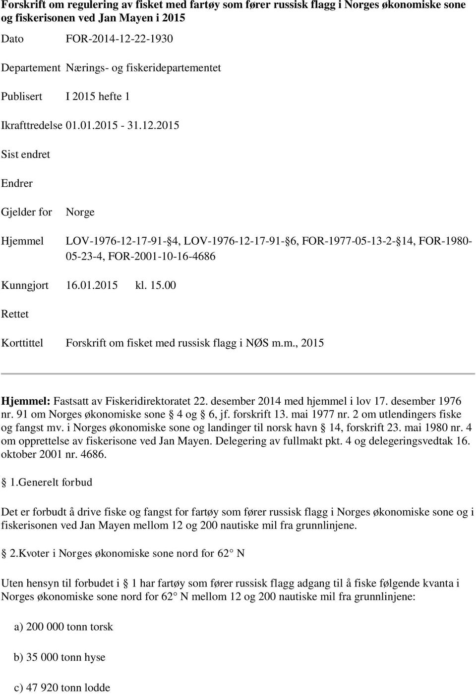 2015 Sist endret Endrer Gjelder for Hjemmel Norge LOV-1976-12-17-91- 4, LOV-1976-12-17-91- 6, FOR-1977-05-13-2- 14, FOR-1980-05-23-4, FOR-2001-10-16-4686 Kunngjort 16.01.2015 kl. 15.