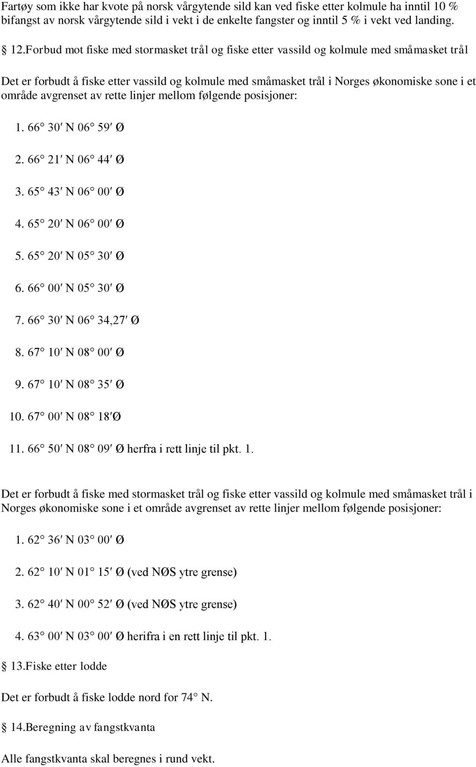 avgrenset av rette linjer mellom følgende posisjoner: 1. 66 30 N 06 59 Ø 2. 66 21 N 06 44 Ø 3. 65 43 N 06 00 Ø 4. 65 20 N 06 00 Ø 5. 65 20 N 05 30 Ø 6. 66 00 N 05 30 Ø 7. 66 30 N 06 34,27 Ø 8.