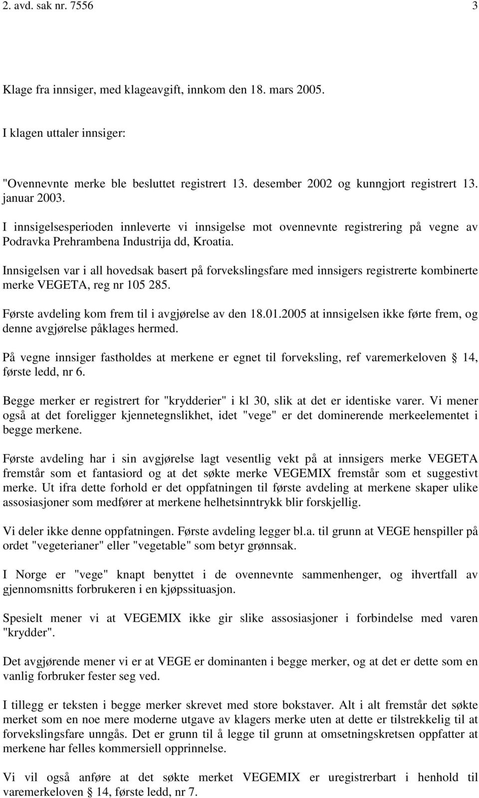 Innsigelsen var i all hovedsak basert på forvekslingsfare med innsigers registrerte kombinerte merke VEGETA, reg nr 105 285. Første avdeling kom frem til i avgjørelse av den 18.01.