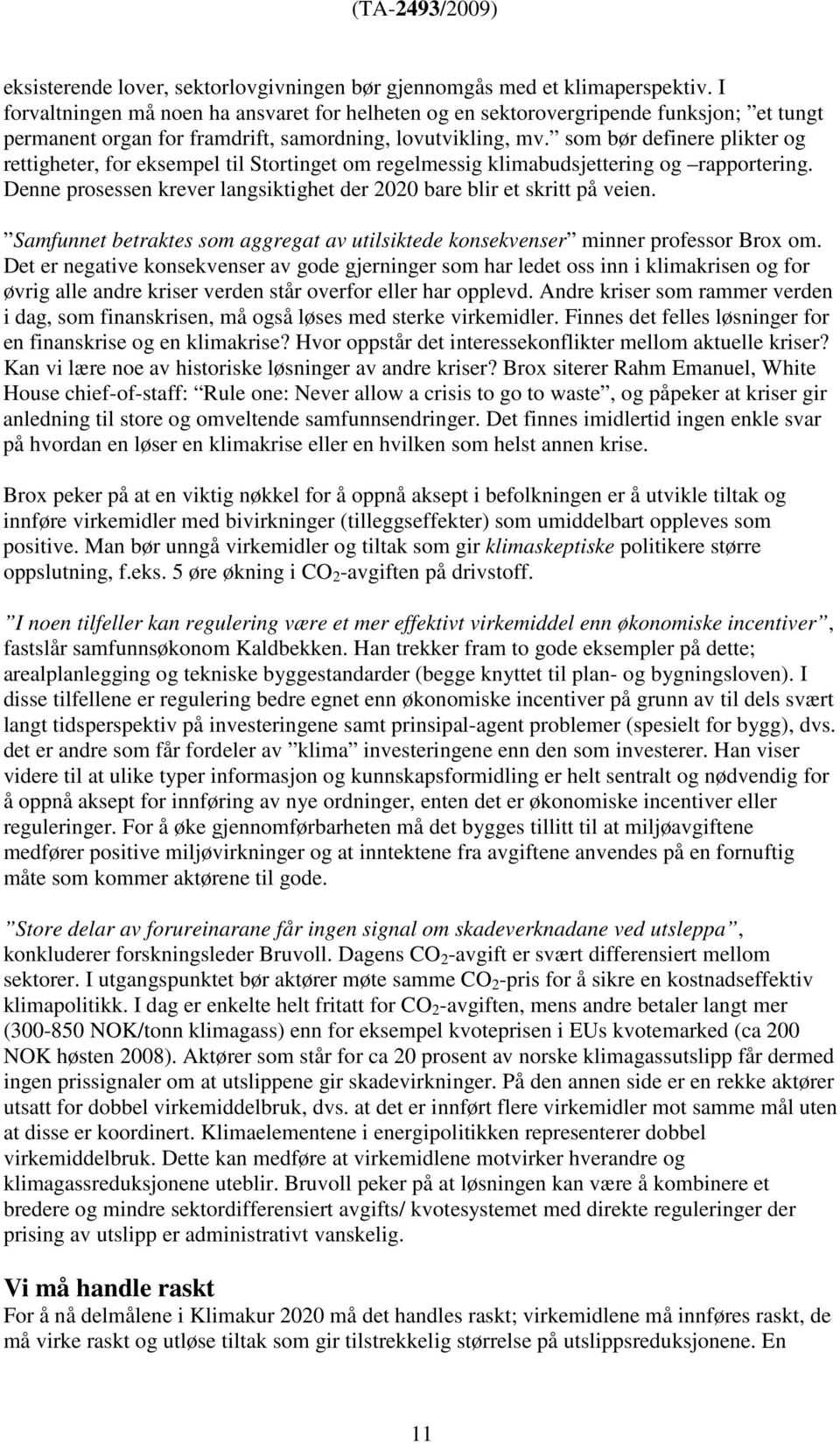 som bør definere plikter og rettigheter, for eksempel til Stortinget om regelmessig klimabudsjettering og rapportering. Denne prosessen krever langsiktighet der 2020 bare blir et skritt på veien.